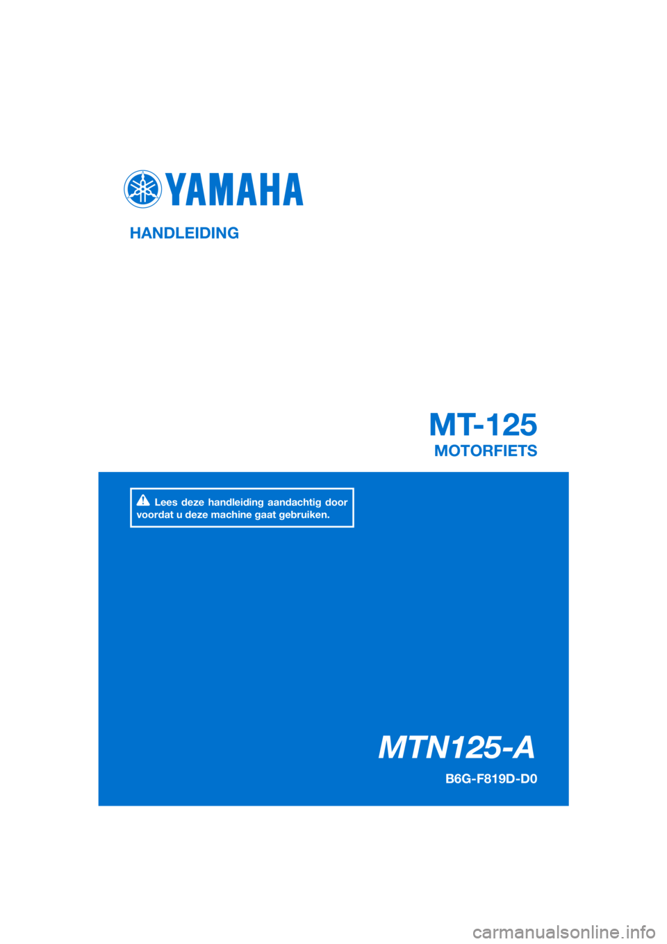 YAMAHA MT-125 2020  Instructieboekje (in Dutch) PANTONE285C
MTN125-A
MT-125
HANDLEIDING
B6G-F819D-D0
MOTORFIETS
Lees deze handleiding aandachtig door 
voordat u deze machine gaat gebruiken.
[Dutch  (D)] 