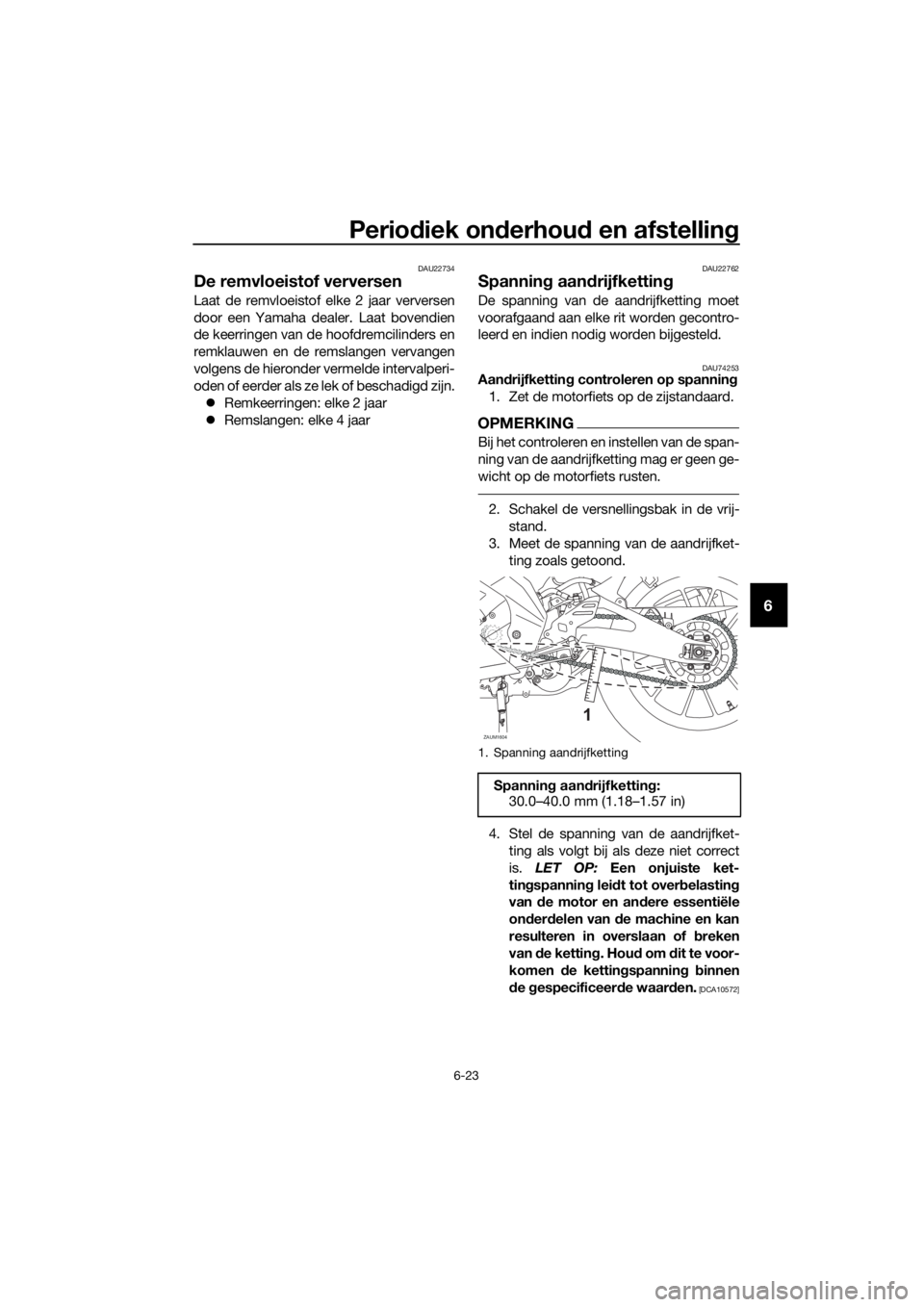 YAMAHA MT-125 2020 Instructieboekje (in Dutch) Periodiek onderhoud en afstelling
6-23
6
DAU22734
De remvloeistof verversen
Laat de remvloeistof elke 2 jaar verversen
door een Yamaha dealer. Laat bovendien
de keerringen van de hoofdremcilinders en
YAMAHA MT-125 2020 Instructieboekje (in Dutch) Periodiek onderhoud en afstelling
6-23
6
DAU22734
De remvloeistof verversen
Laat de remvloeistof elke 2 jaar verversen
door een Yamaha dealer. Laat bovendien
de keerringen van de hoofdremcilinders en