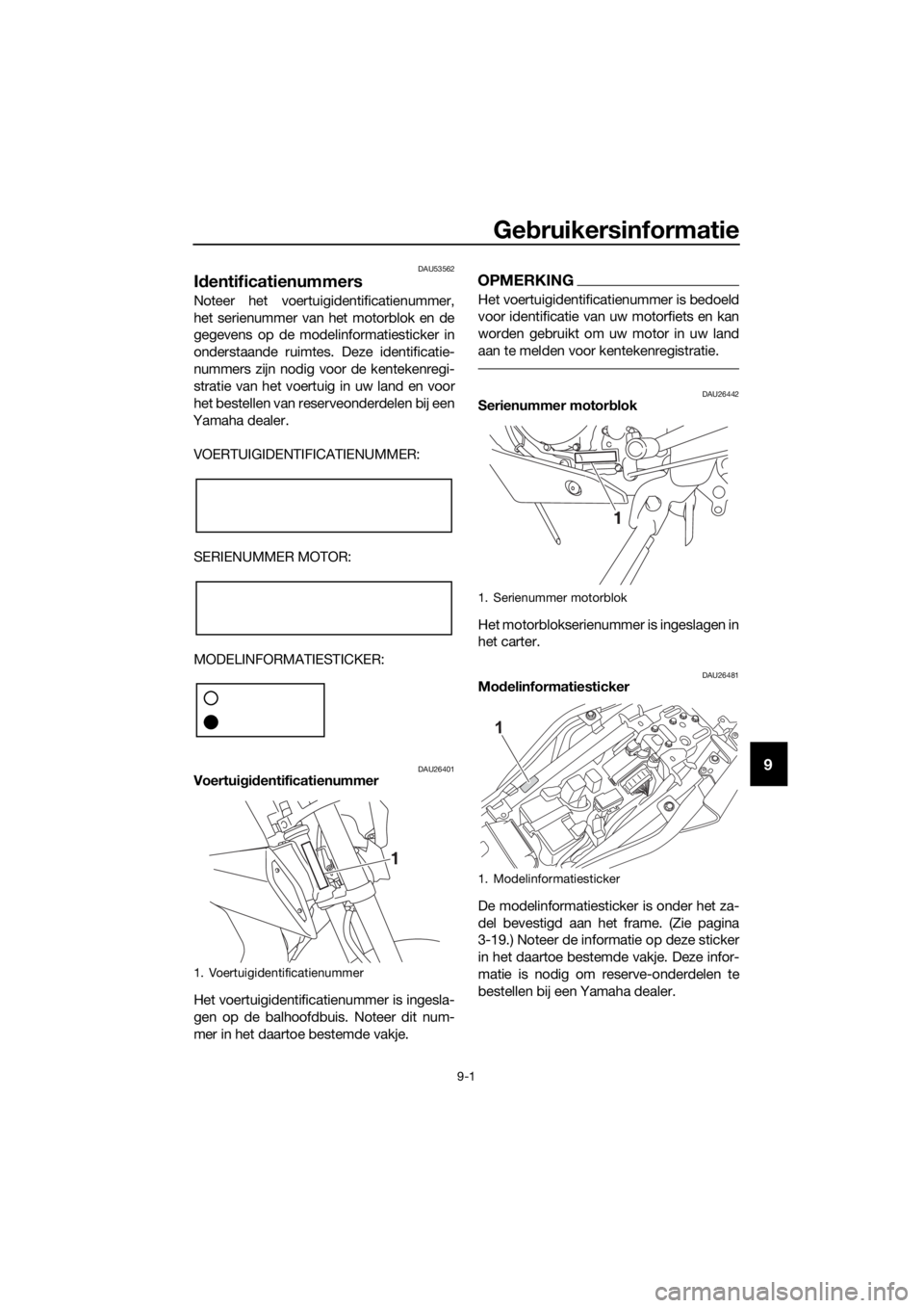YAMAHA MT-125 2020 Instructieboekje (in Dutch) Gebruikersinformatie
9-1
9
DAU53562
Identificatienummers
Noteer het voertuigidentificatienummer,
het serienummer van het motorblok en de
gegevens op de modelinformatiesticker in
onderstaande ruimtes. YAMAHA MT-125 2020 Instructieboekje (in Dutch) Gebruikersinformatie
9-1
9
DAU53562
Identificatienummers
Noteer het voertuigidentificatienummer,
het serienummer van het motorblok en de
gegevens op de modelinformatiesticker in
onderstaande ruimtes.