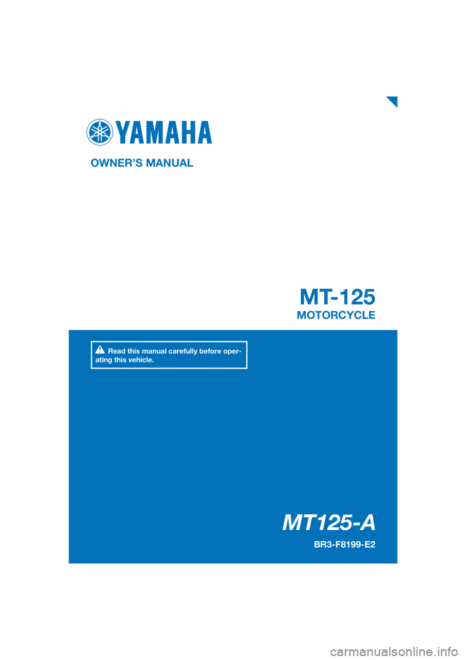 YAMAHA MT-125 2018  Owners Manual PANTONE285C
MT125-A
MT-125
OWNER’S MANUAL
BR3-F8199-E2
MOTORCYCLE
[English  (E)]
Read this manual carefully before oper-
ating this vehicle. 