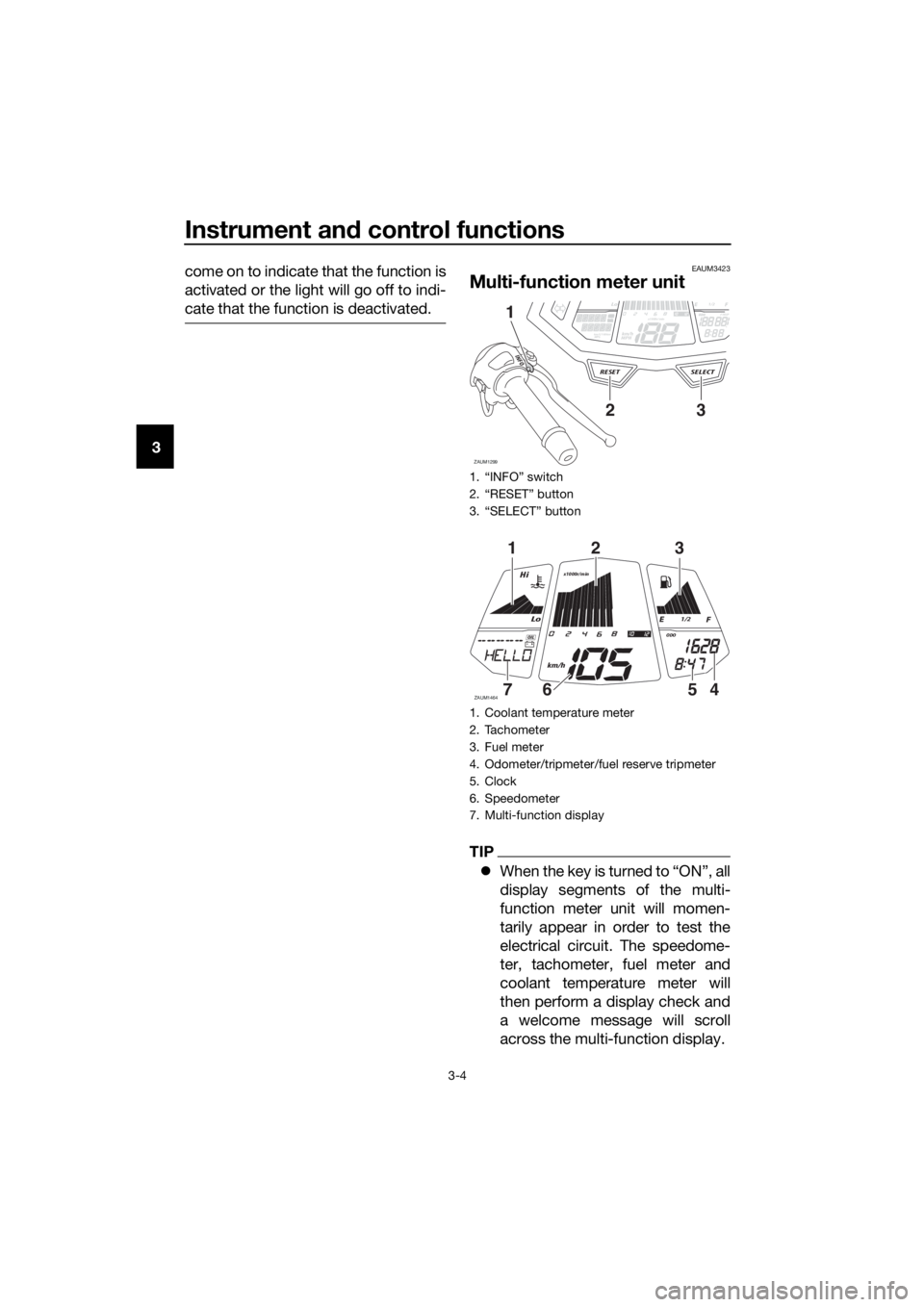 YAMAHA MT-125 2017 Owners Manual Instrument and control functions
3-4
3come on to indicate that the function is
activated or the light will go off to indi-
cate that the function is deactivated.
EAUM3423
Multi-function meter unit
TI YAMAHA MT-125 2017 Owners Manual Instrument and control functions
3-4
3come on to indicate that the function is
activated or the light will go off to indi-
cate that the function is deactivated.
EAUM3423
Multi-function meter unit
TI