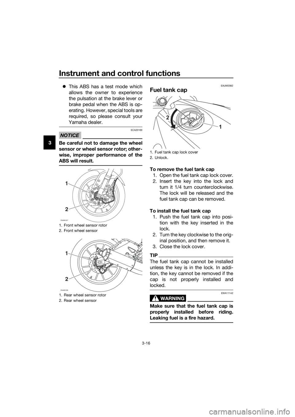 YAMAHA MT-125 2018  Owners Manual Instrument and control functions
3-16
3This ABS has a test mode which
allows the owner to experience
the pulsation at the brake lever or
brake pedal when the ABS is op-
erating. However, special to