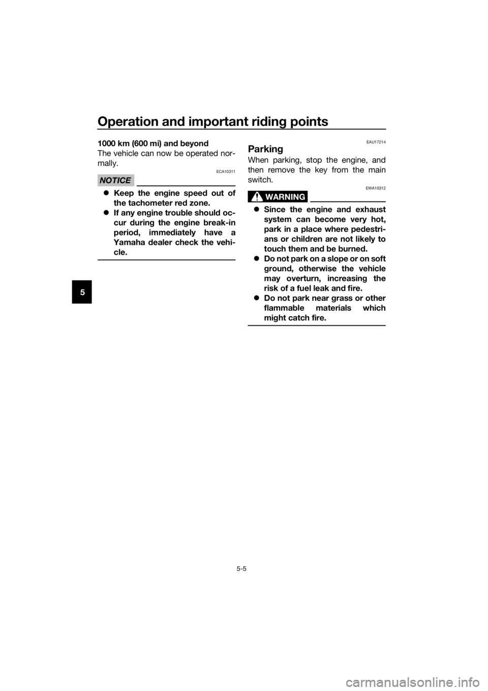 YAMAHA MT-125 2017 Service Manual Operation and important riding points
5-5
51000 km (600 mi) and beyond
The vehicle can now be operated nor-
mally.
NOTICE
ECA10311
Keep the engine speed out of
the tachometer red zone.
If any en