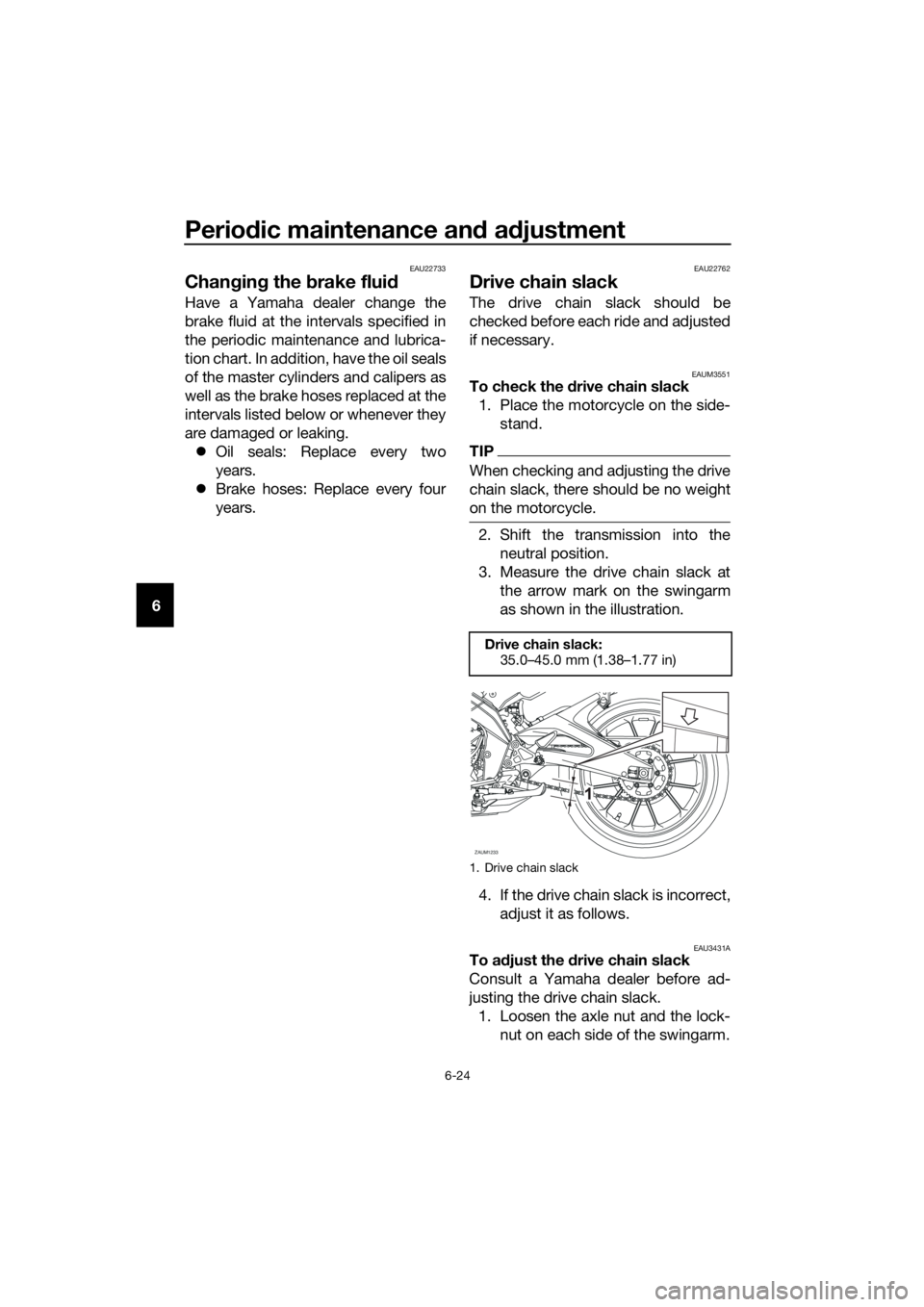 YAMAHA MT-125 2017 Repair Manual Periodic maintenance and adjustment
6-24
6
EAU22733
Changing the brake fluid
Have a Yamaha dealer change the
brake fluid at the intervals specified in
the periodic maintenance and lubrica-
tion chart. YAMAHA MT-125 2017 Repair Manual Periodic maintenance and adjustment
6-24
6
EAU22733
Changing the brake fluid
Have a Yamaha dealer change the
brake fluid at the intervals specified in
the periodic maintenance and lubrica-
tion chart.