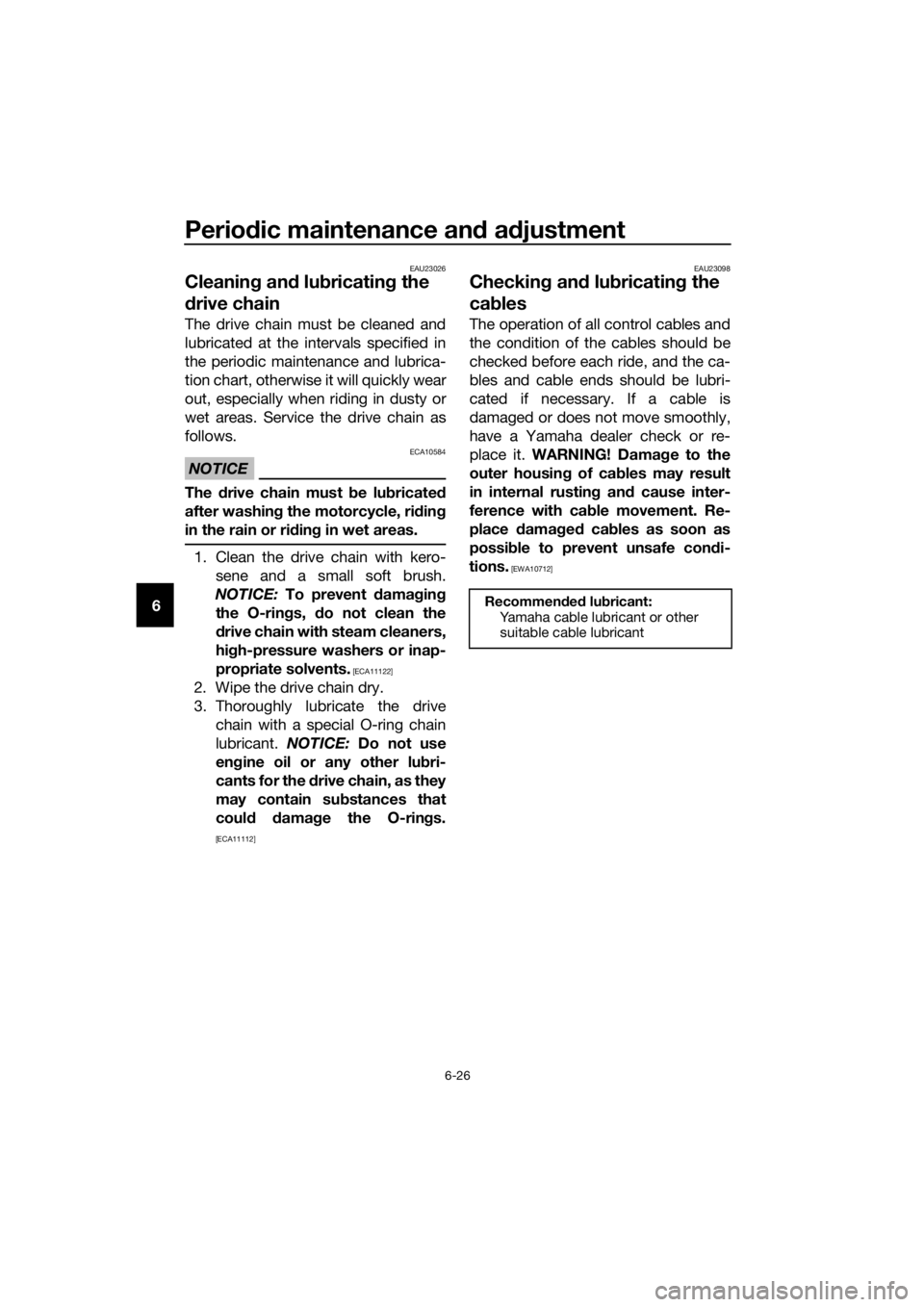 YAMAHA MT-125 2018  Owners Manual Periodic maintenance and adjustment
6-26
6
EAU23026
Cleaning and lubricating the 
drive chain
The drive chain must be cleaned and
lubricated at the intervals specified in
the periodic maintenance and 
