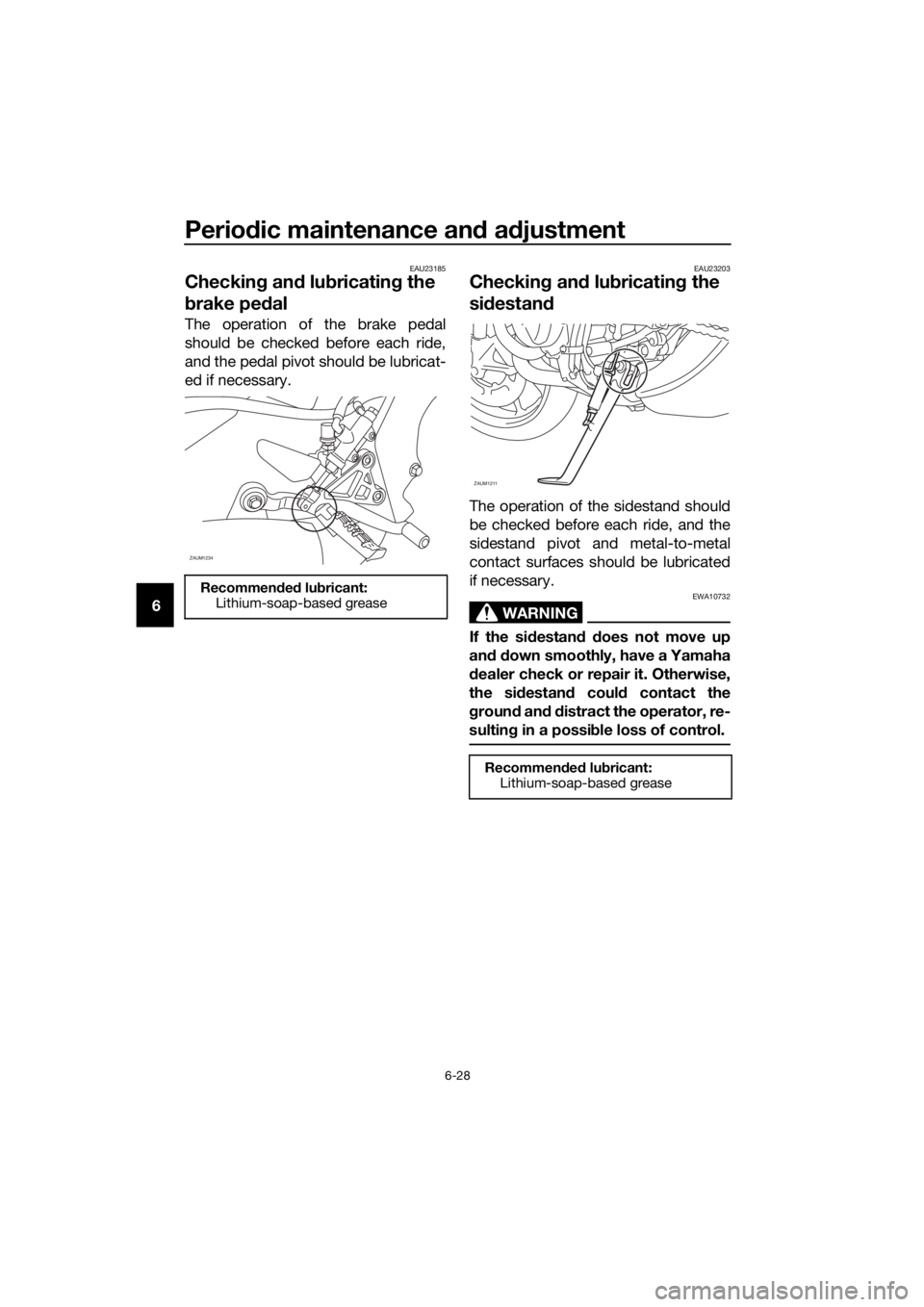 YAMAHA MT-125 2017 Repair Manual Periodic maintenance and adjustment
6-28
6
EAU23185
Checking and lubricating the
brake pedal
The operation of the brake pedal
should be checked before each ride,
and the pedal pivot should be lubrica YAMAHA MT-125 2017 Repair Manual Periodic maintenance and adjustment
6-28
6
EAU23185
Checking and lubricating the
brake pedal
The operation of the brake pedal
should be checked before each ride,
and the pedal pivot should be lubrica