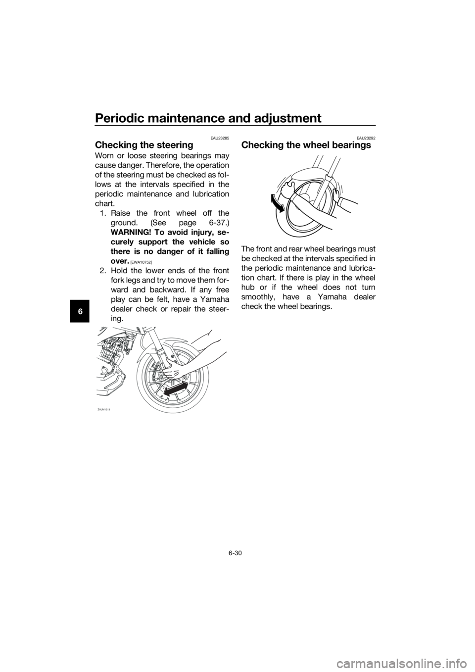 YAMAHA MT-125 2017 Manual PDF Periodic maintenance and adjustment
6-30
6
EAU23285
Checking the steering
Worn or loose steering bearings may
cause danger. Therefore, the operation
of the steering must be checked as fol-
lows at the YAMAHA MT-125 2017 Manual PDF Periodic maintenance and adjustment
6-30
6
EAU23285
Checking the steering
Worn or loose steering bearings may
cause danger. Therefore, the operation
of the steering must be checked as fol-
lows at the