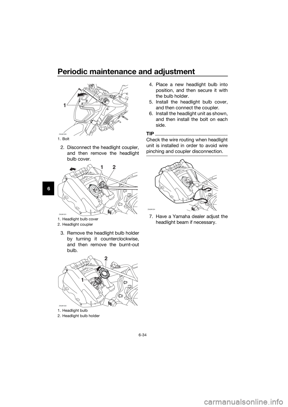YAMAHA MT-125 2018 Owners Manual Periodic maintenance and adjustment
6-34
62. Disconnect the headlight coupler,
and then remove the headlight
bulb cover.
3. Remove the headlight bulb holder
by turning it counterclockwise,
and then re YAMAHA MT-125 2018 Owners Manual Periodic maintenance and adjustment
6-34
62. Disconnect the headlight coupler,
and then remove the headlight
bulb cover.
3. Remove the headlight bulb holder
by turning it counterclockwise,
and then re