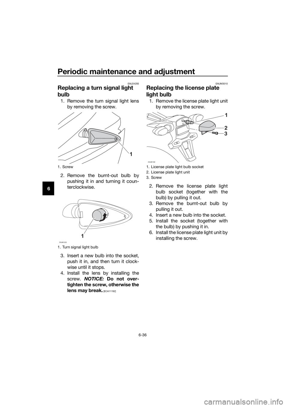 YAMAHA MT-125 2017 Manual PDF Periodic maintenance and adjustment
6-36
6
EAU24205
Replacing a turn signal light
bulb
1. Remove the turn signal light lens
by removing the screw.
2. Remove the burnt-out bulb by
pushing it in and tu YAMAHA MT-125 2017 Manual PDF Periodic maintenance and adjustment
6-36
6
EAU24205
Replacing a turn signal light
bulb
1. Remove the turn signal light lens
by removing the screw.
2. Remove the burnt-out bulb by
pushing it in and tu