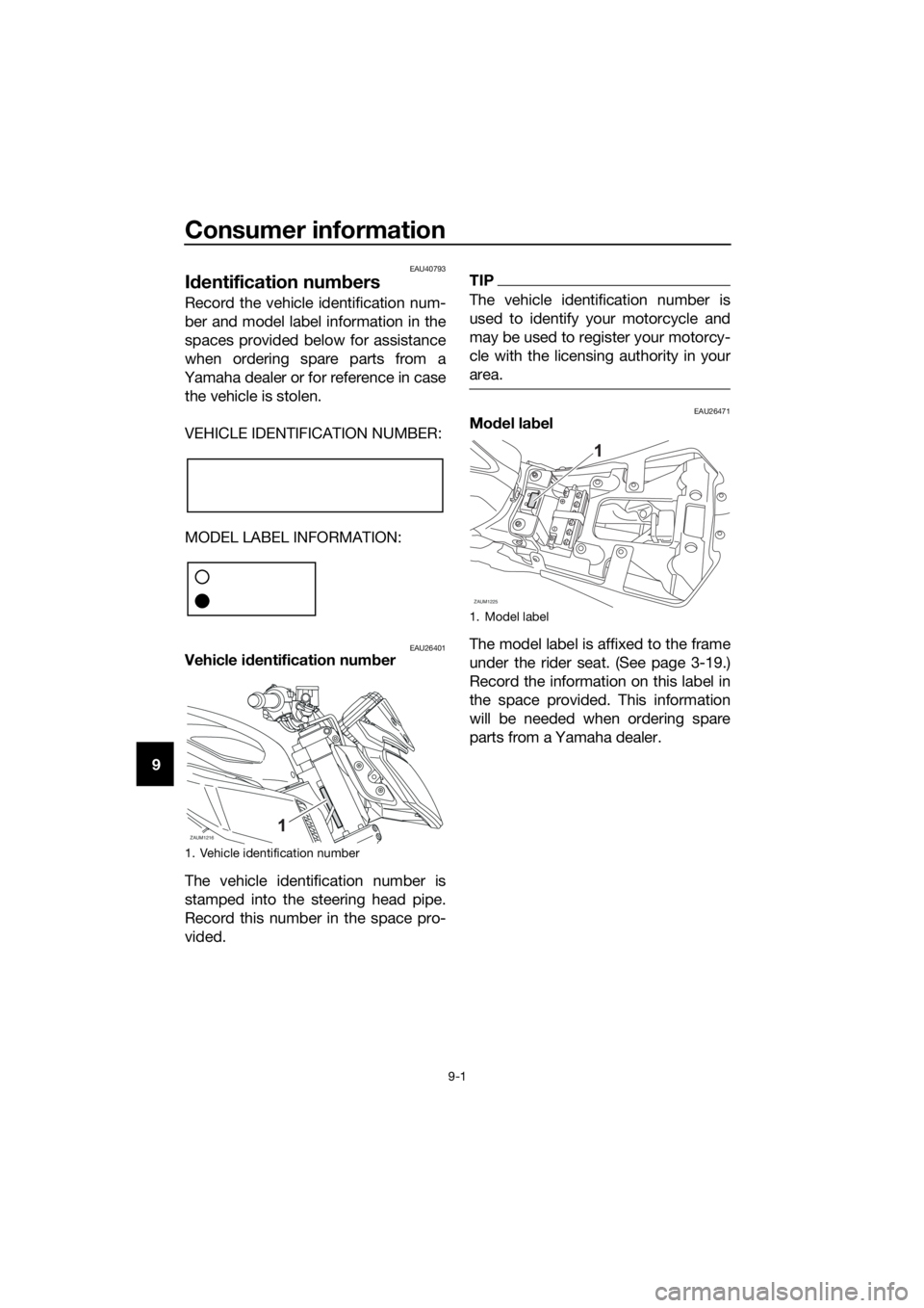 YAMAHA MT-125 2017 Manual Online Consumer information
9-1
9
EAU40793
Identification numbers
Record the vehicle identification num-
ber and model label information in the
spaces provided below for assistance
when ordering spare parts YAMAHA MT-125 2017 Manual Online Consumer information
9-1
9
EAU40793
Identification numbers
Record the vehicle identification num-
ber and model label information in the
spaces provided below for assistance
when ordering spare parts