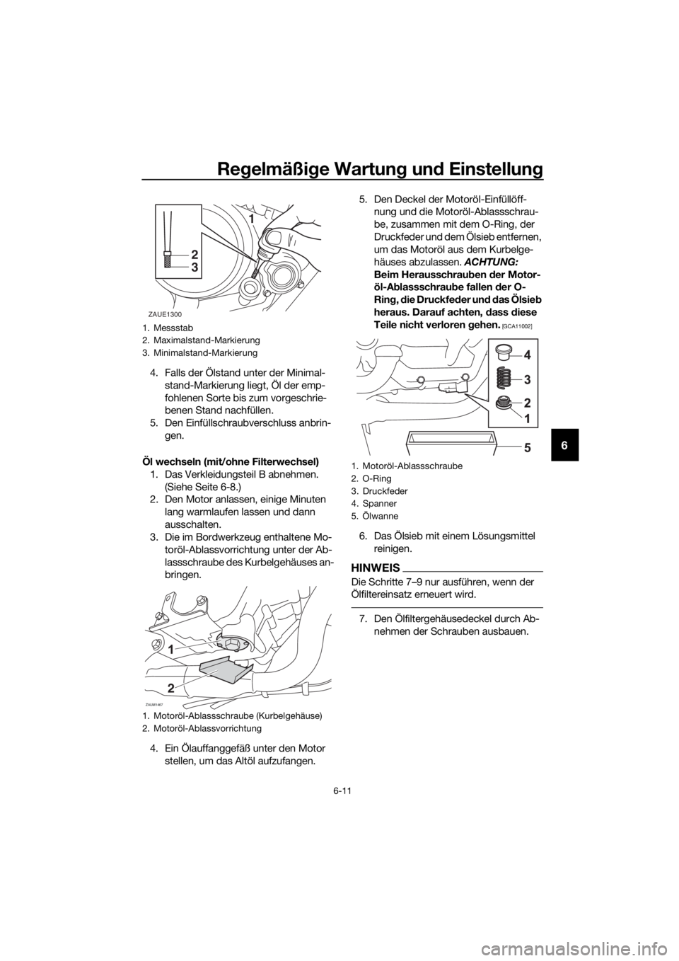 YAMAHA MT-125 2018 Betriebsanleitungen (in German) Regelmäßige Wartung und Einstellung
6-11
6
4. Falls der Ölstand unter der Minimal-
stand-Markierung liegt, Öl der emp-
fohlenen Sorte bis zum vorgeschrie-
benen Stand nachfüllen.
5. Den Einfülls YAMAHA MT-125 2018 Betriebsanleitungen (in German) Regelmäßige Wartung und Einstellung
6-11
6
4. Falls der Ölstand unter der Minimal-
stand-Markierung liegt, Öl der emp-
fohlenen Sorte bis zum vorgeschrie-
benen Stand nachfüllen.
5. Den Einfülls