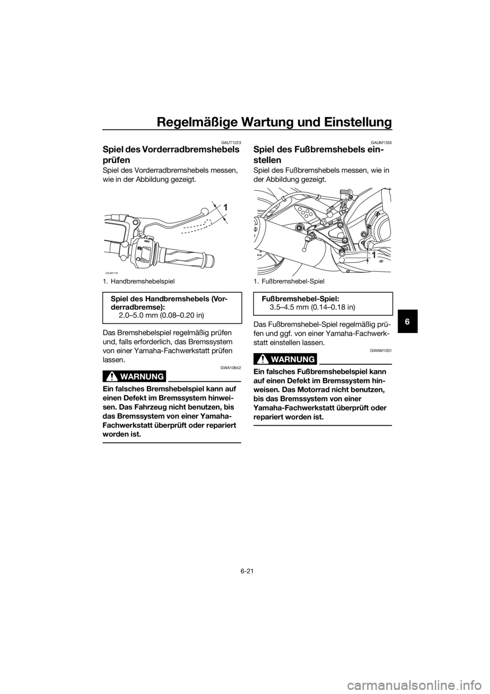 YAMAHA MT-125 2018  Betriebsanleitungen (in German) Regelmäßige Wartung und Einstellung
6-21
6
GAUT1223
Spiel des Vorderradbremshebels 
prüfen
Spiel des Vorderradbremshebels messen, 
wie in der Abbildung gezeigt.
Das Bremshebelspiel regelmäßig pr