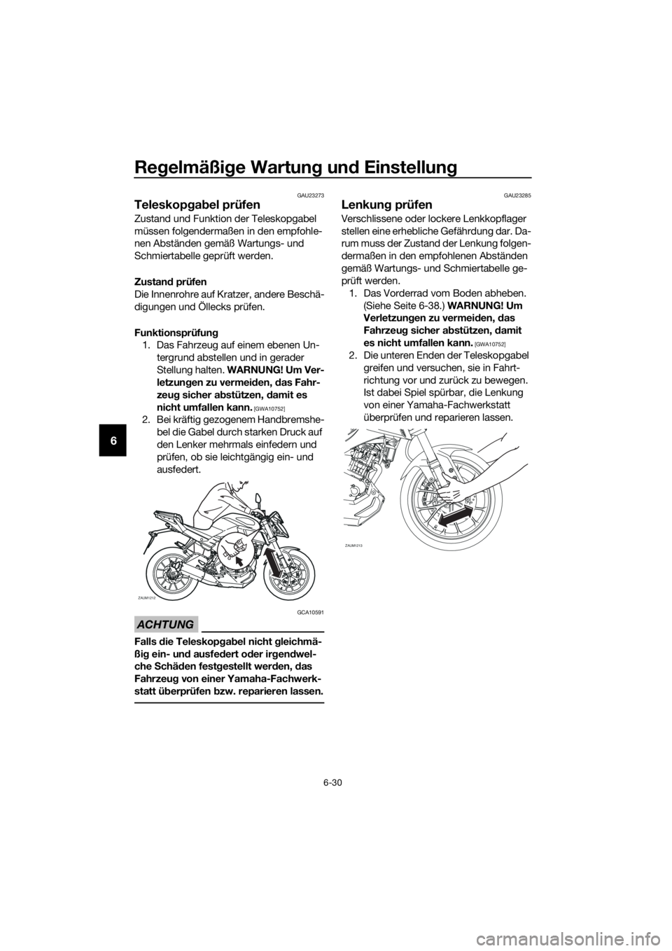 YAMAHA MT-125 2018  Betriebsanleitungen (in German) Regelmäßige Wartung und Einstellung
6-30
6
GAU23273
Teleskopgabel prüfen
Zustand und Funktion der Teleskopgabel 
müssen folgendermaßen in den empfohle-
nen Abständen gemäß Wartungs- und 
Schmi