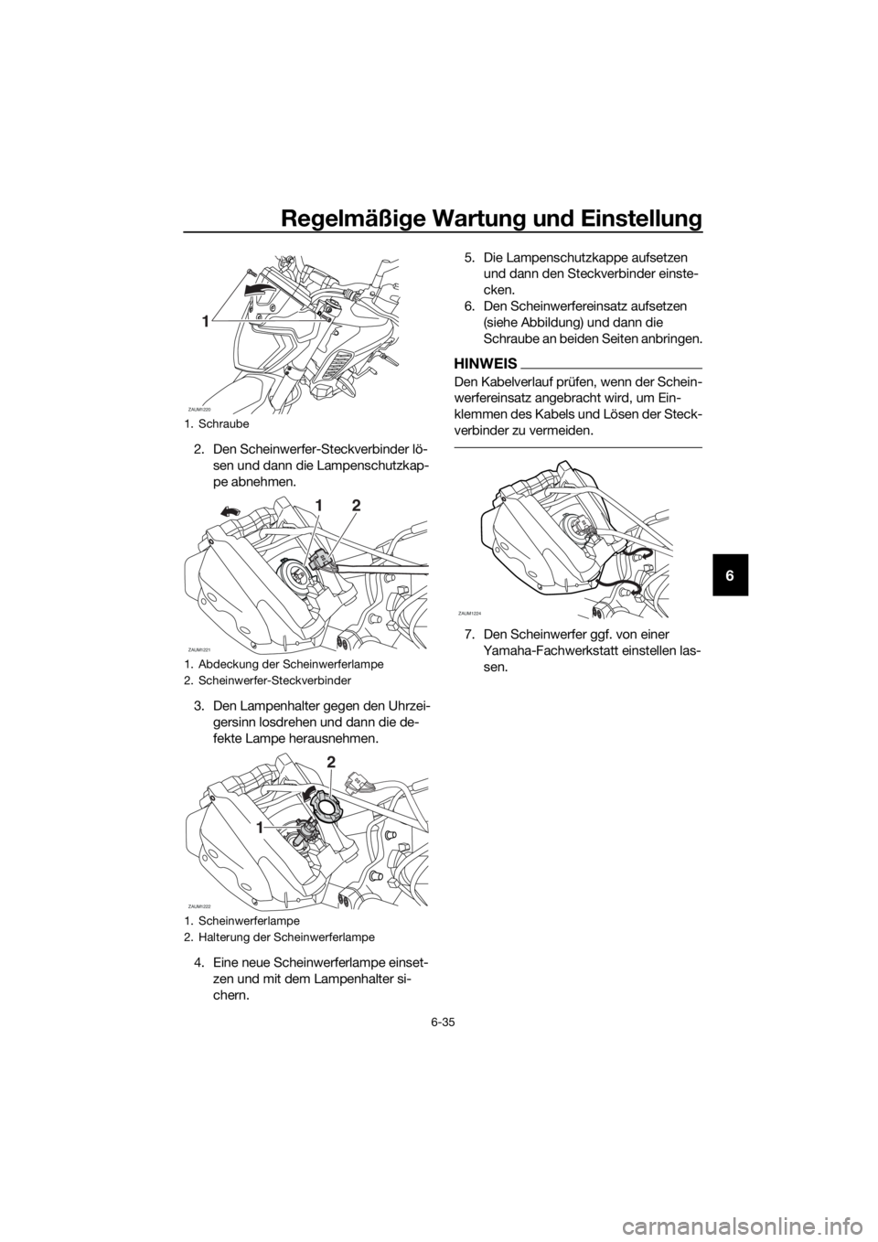 YAMAHA MT-125 2018  Betriebsanleitungen (in German) Regelmäßige Wartung und Einstellung
6-35
6
2. Den Scheinwerfer-Steckverbinder lö-
sen und dann die Lampenschutzkap-
pe abnehmen.
3. Den Lampenhalter gegen den Uhrzei-
gersinn losdrehen und dann die