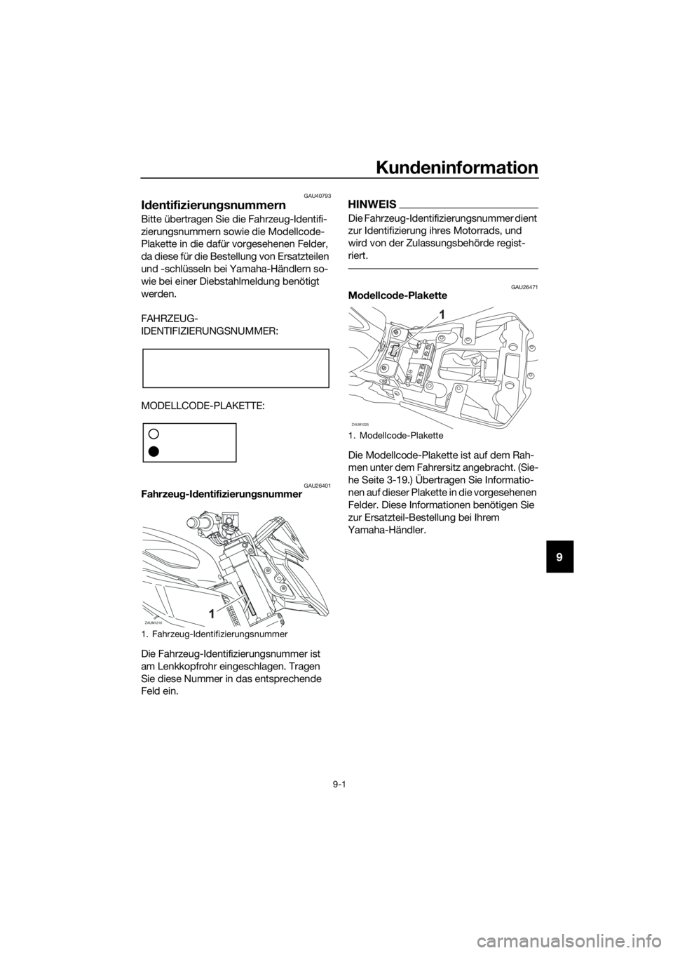 YAMAHA MT-125 2018 Betriebsanleitungen (in German) Kundeninformation
9-1
9
GAU40793
Identifizierungsnummern
Bitte übertragen Sie die Fahrzeug-Identifi-
zierungsnummern sowie die Modellcode-
Plakette in die dafür vorgesehenen Felder,
da diese für d YAMAHA MT-125 2018 Betriebsanleitungen (in German) Kundeninformation
9-1
9
GAU40793
Identifizierungsnummern
Bitte übertragen Sie die Fahrzeug-Identifi-
zierungsnummern sowie die Modellcode-
Plakette in die dafür vorgesehenen Felder,
da diese für d