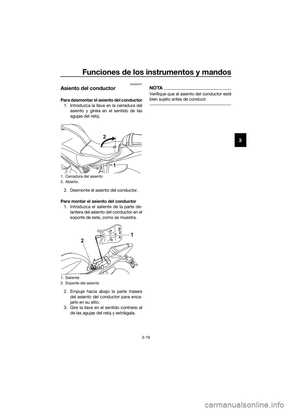 YAMAHA MT-125 2018  Manuale de Empleo (in Spanish) Funciones de los instrumentos y mandos
3-19
3
SAUM2461
Asiento del conductor
Para desmontar el asiento del conductor
1. Introduzca la llave en la cerradura del
asiento y gírela en el sentido de las
a