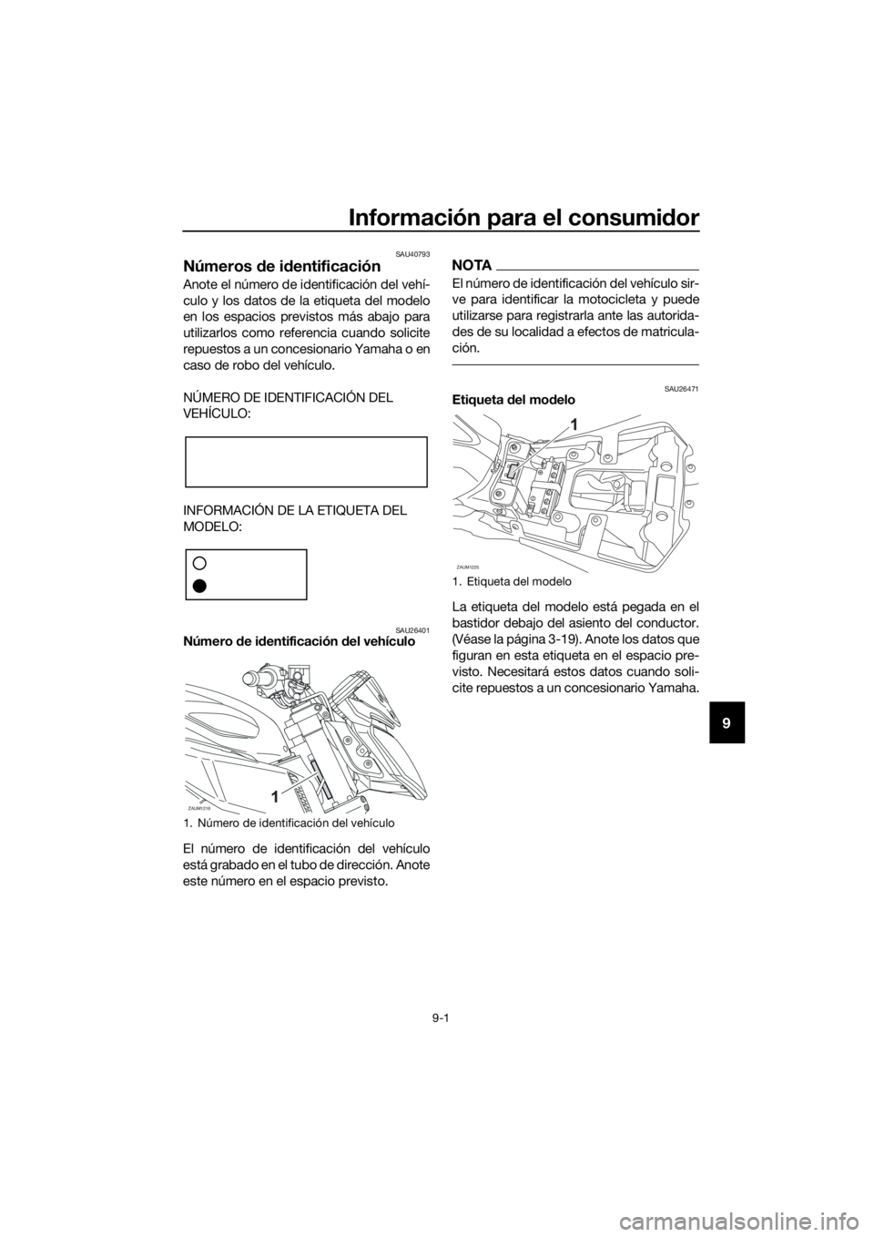 YAMAHA MT-125 2018  Manuale de Empleo (in Spanish) Información para el consumidor
9-1
9
SAU40793
Números de identificación
Anote el número de identificación del vehí-
culo y los datos de la etiqueta del modelo
en los espacios previstos más abaj