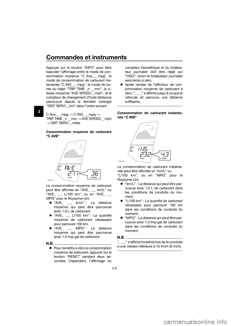 YAMAHA MT-125 2018 Notices Demploi (in French) Commandes et instruments
3-8
3
Appuyer sur le bouton “INFO” pour faire
basculer l’affichage entre le mode de con-
sommation moyenne “C Ave__._mpg”, le
mode de consommation de carburant ins-
YAMAHA MT-125 2018 Notices Demploi (in French) Commandes et instruments
3-8
3
Appuyer sur le bouton “INFO” pour faire
basculer l’affichage entre le mode de con-
sommation moyenne “C Ave__._mpg”, le
mode de consommation de carburant ins-