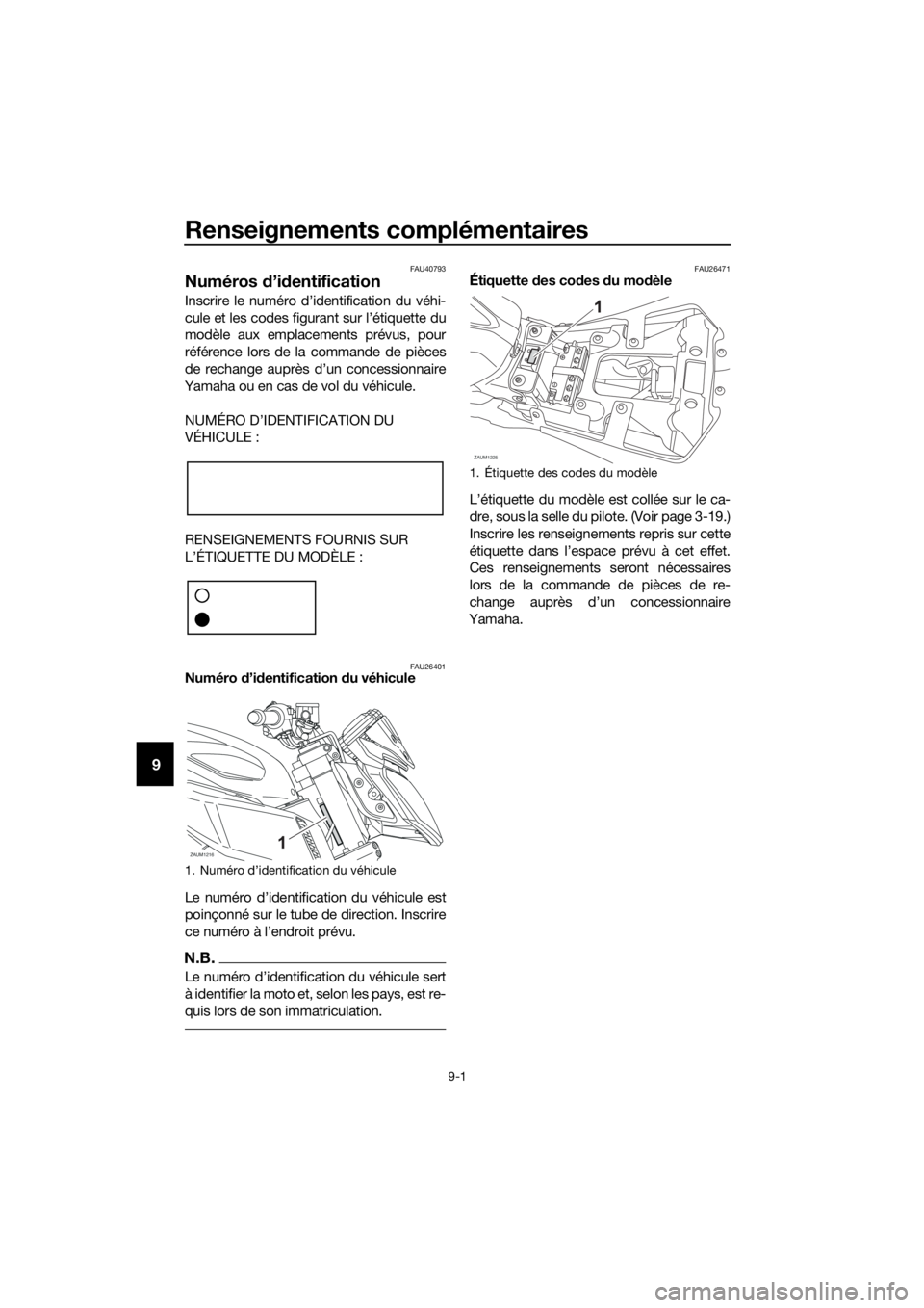 YAMAHA MT-125 2017 Notices Demploi (in French) Renseignements complémentaires
9-1
9
FAU40793
Numéros d’identification
Inscrire le numéro d’identification du véhi-
cule et les codes figurant sur l’étiquette du
modèle aux emplacements pr YAMAHA MT-125 2017 Notices Demploi (in French) Renseignements complémentaires
9-1
9
FAU40793
Numéros d’identification
Inscrire le numéro d’identification du véhi-
cule et les codes figurant sur l’étiquette du
modèle aux emplacements pr
