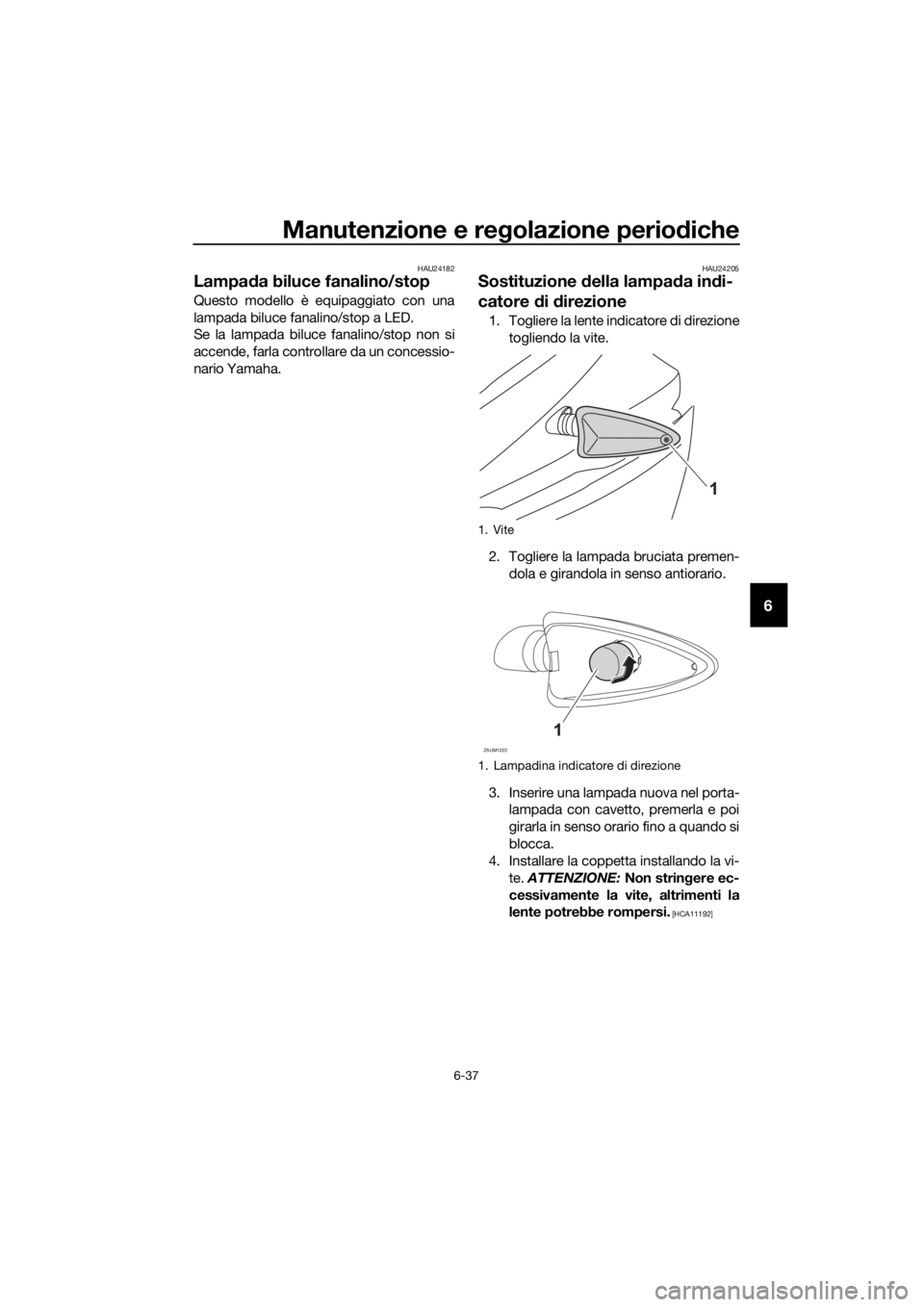 YAMAHA MT-125 2018  Manuale duso (in Italian) Manutenzione e regolazione periodiche
6-37
6
HAU24182
Lampada biluce fanalino/stop
Questo modello è equipaggiato con una
lampada biluce fanalino/stop a LED.
Se la lampada biluce fanalino/stop non si
