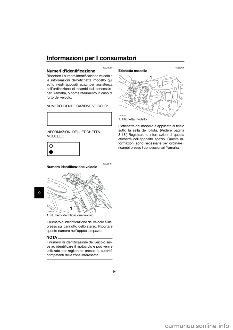 YAMAHA MT-125 2017 Manuale duso (in Italian) Informazioni per I consumatori
9-1
9
HAU40793
Numeri d’identificazione
Riportare il numero identificazione veicolo e
le informazioni dell’etichetta modello qui
sotto negli appositi spazi per assis YAMAHA MT-125 2017 Manuale duso (in Italian) Informazioni per I consumatori
9-1
9
HAU40793
Numeri d’identificazione
Riportare il numero identificazione veicolo e
le informazioni dell’etichetta modello qui
sotto negli appositi spazi per assis