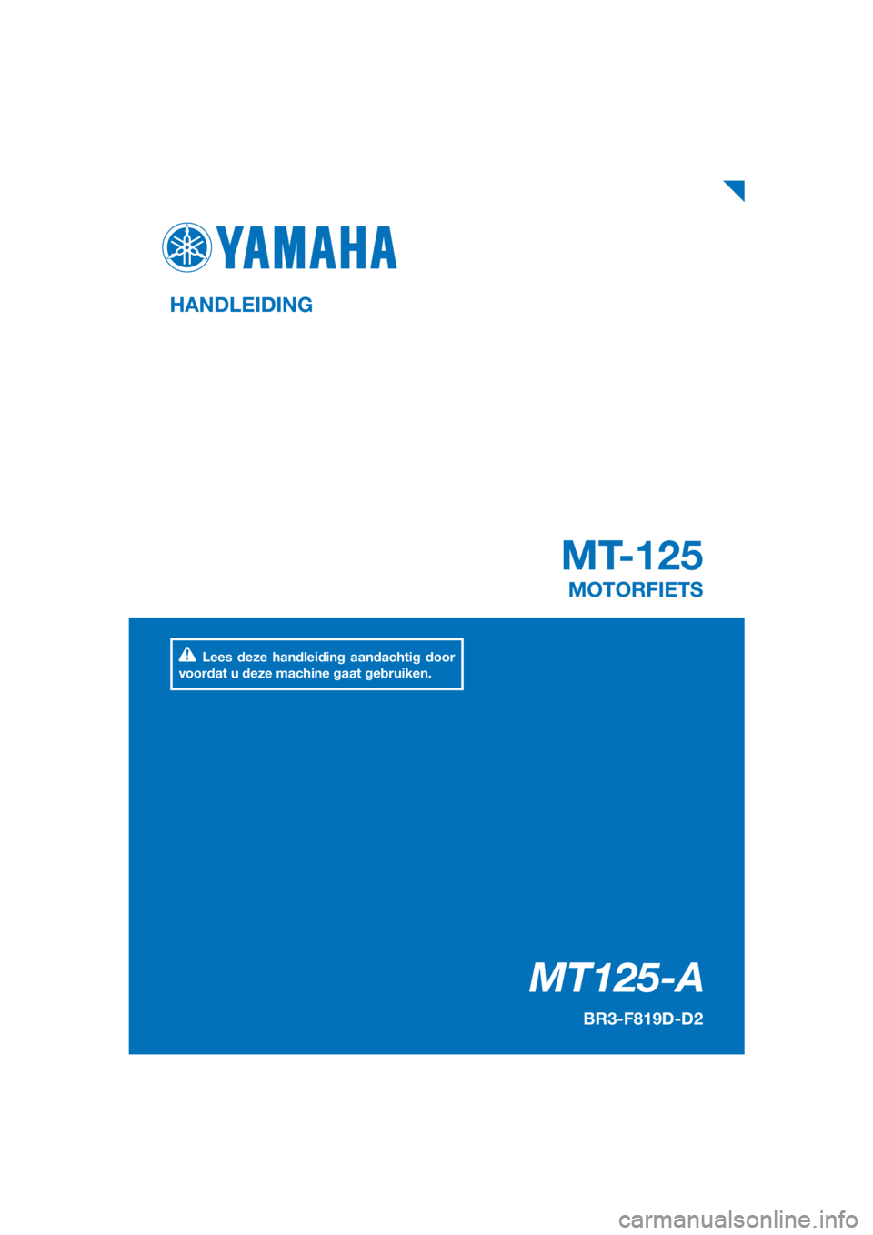 YAMAHA MT-125 2018  Instructieboekje (in Dutch) PANTONE285C
MT125-A
MT-125
HANDLEIDING
BR3-F819D-D2
MOTORFIETS
Lees deze handleiding aandachtig door 
voordat u deze machine gaat gebruiken.
[Dutch  (D)] 