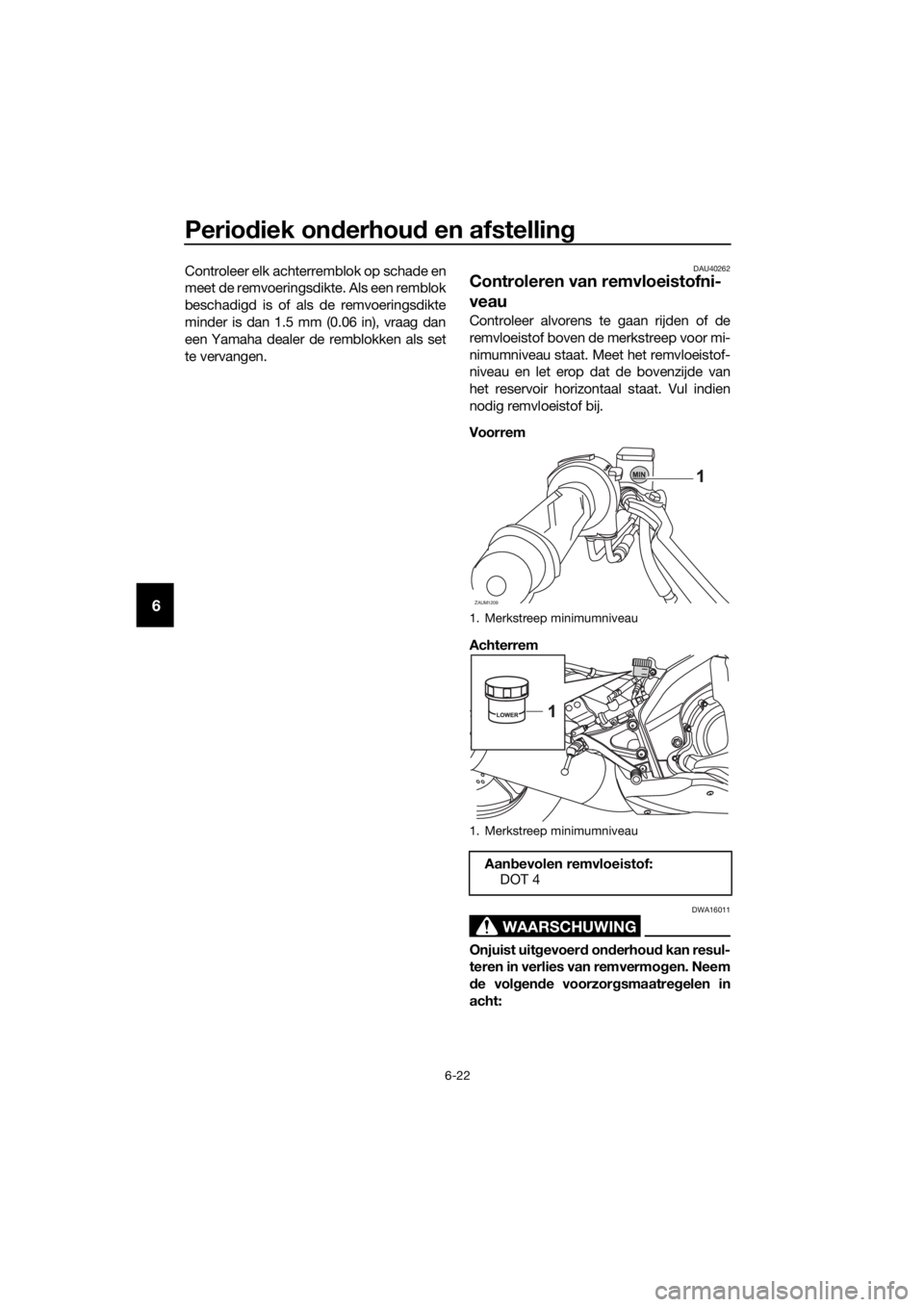 YAMAHA MT-125 2018 Instructieboekje (in Dutch) Periodiek onderhoud en afstelling
6-22
6
Controleer elk achterremblok op schade en
meet de remvoeringsdikte. Als een remblok
beschadigd is of als de remvoeringsdikte
minder is dan 1.5 mm (0.06 in), vr YAMAHA MT-125 2018 Instructieboekje (in Dutch) Periodiek onderhoud en afstelling
6-22
6
Controleer elk achterremblok op schade en
meet de remvoeringsdikte. Als een remblok
beschadigd is of als de remvoeringsdikte
minder is dan 1.5 mm (0.06 in), vr