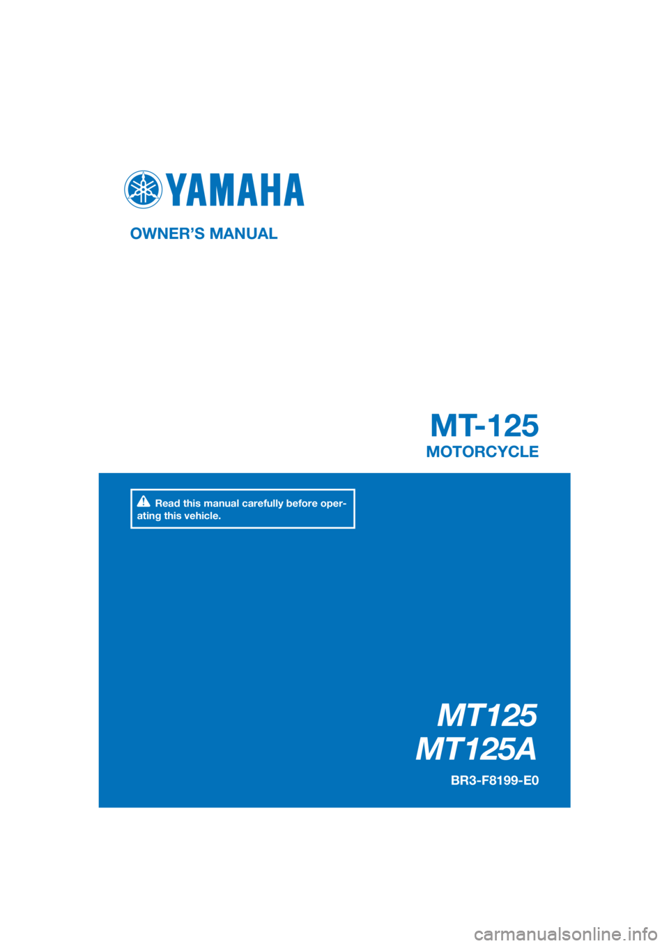 YAMAHA MT-125 2016  Owners Manual PANTONE285C
MT125
MT125A
MT-125
OWNER’S MANUAL
BR3-F8199-E0
MOTORCYCLE
[English  (E)]
Read this manual carefully before oper-
ating this vehicle. 