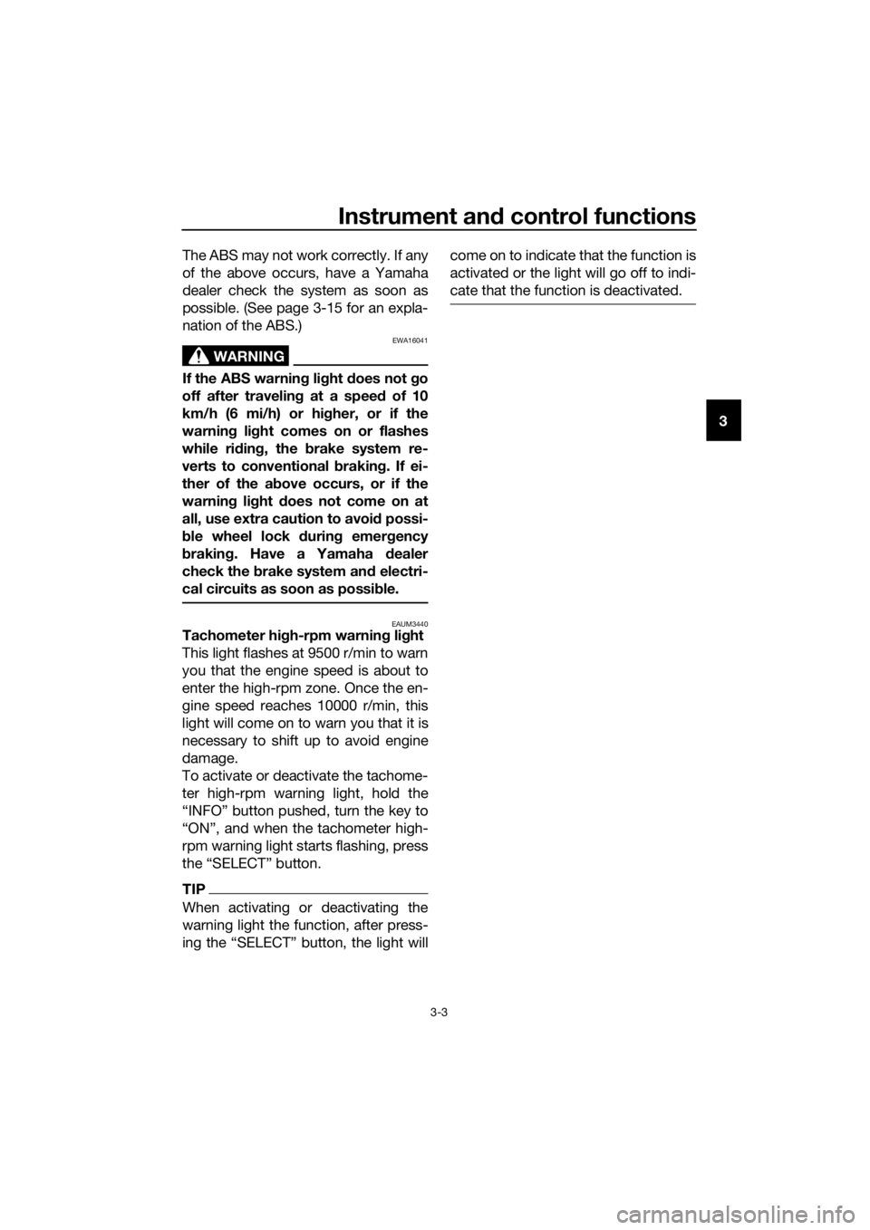 YAMAHA MT-125 2016 User Guide Instrument and control functions
3-3
3 The ABS may not work correctly. If any
of the above occurs, have a Yamaha
dealer check the system as soon as
possible. (See page 3-15 for an expla-
nation of the YAMAHA MT-125 2016 User Guide Instrument and control functions
3-3
3 The ABS may not work correctly. If any
of the above occurs, have a Yamaha
dealer check the system as soon as
possible. (See page 3-15 for an expla-
nation of the