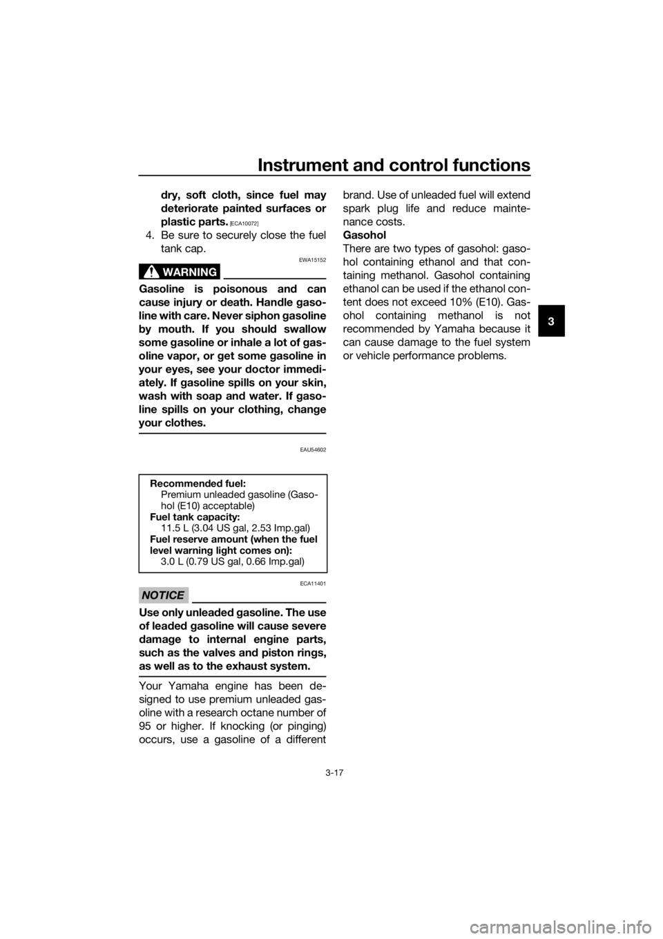 YAMAHA MT-125 2016 User Guide Instrument and control functions
3-17
3 dry, soft cloth, since fuel may
deteriorate painted surfaces or
plastic parts.
 [ECA10072]
4. Be sure to securely close the fuel
tank cap.
WARNING
EWA15152
Gaso