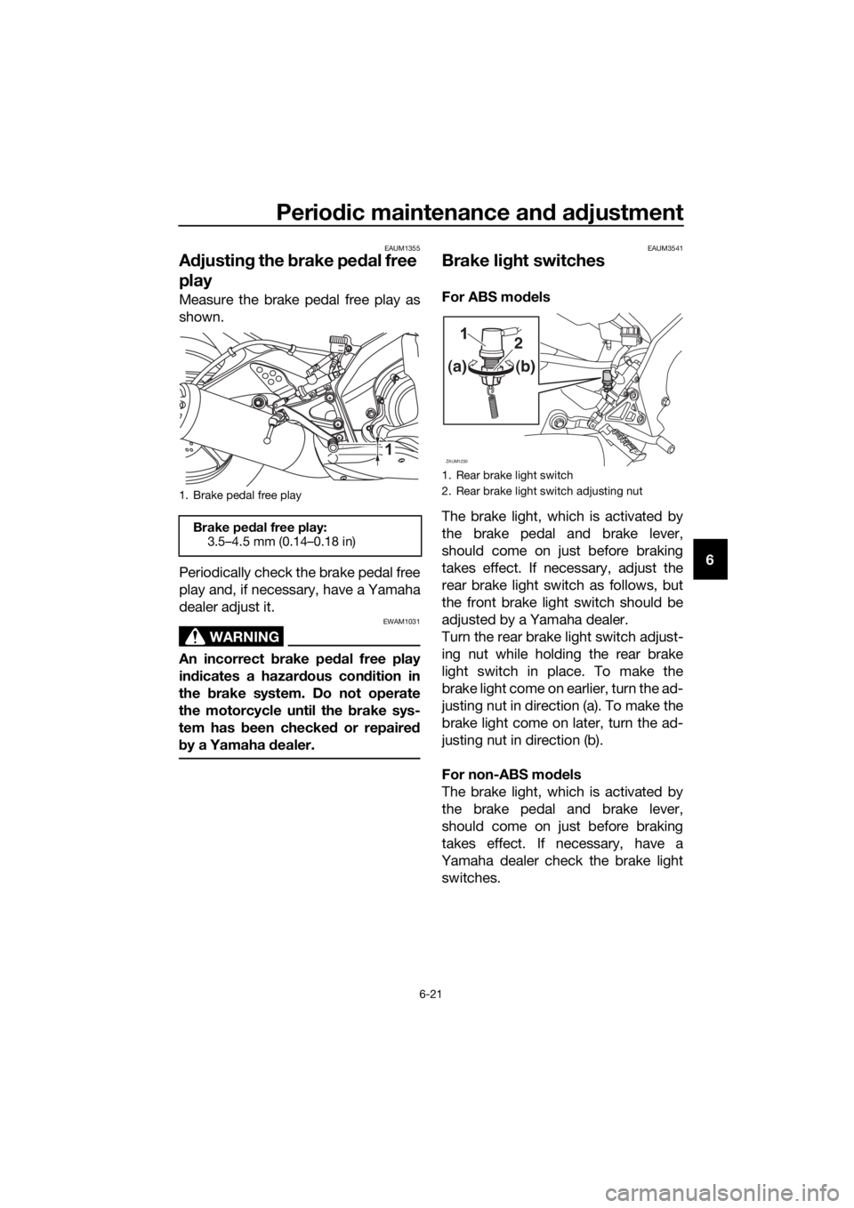 YAMAHA MT-125 2016 Repair Manual Periodic maintenance and adjustment
6-21
6
EAUM1355
Adjusting the brake pedal free 
play
Measure the brake pedal free play as
shown.
Periodically check the brake pedal free
play and, if necessary, hav