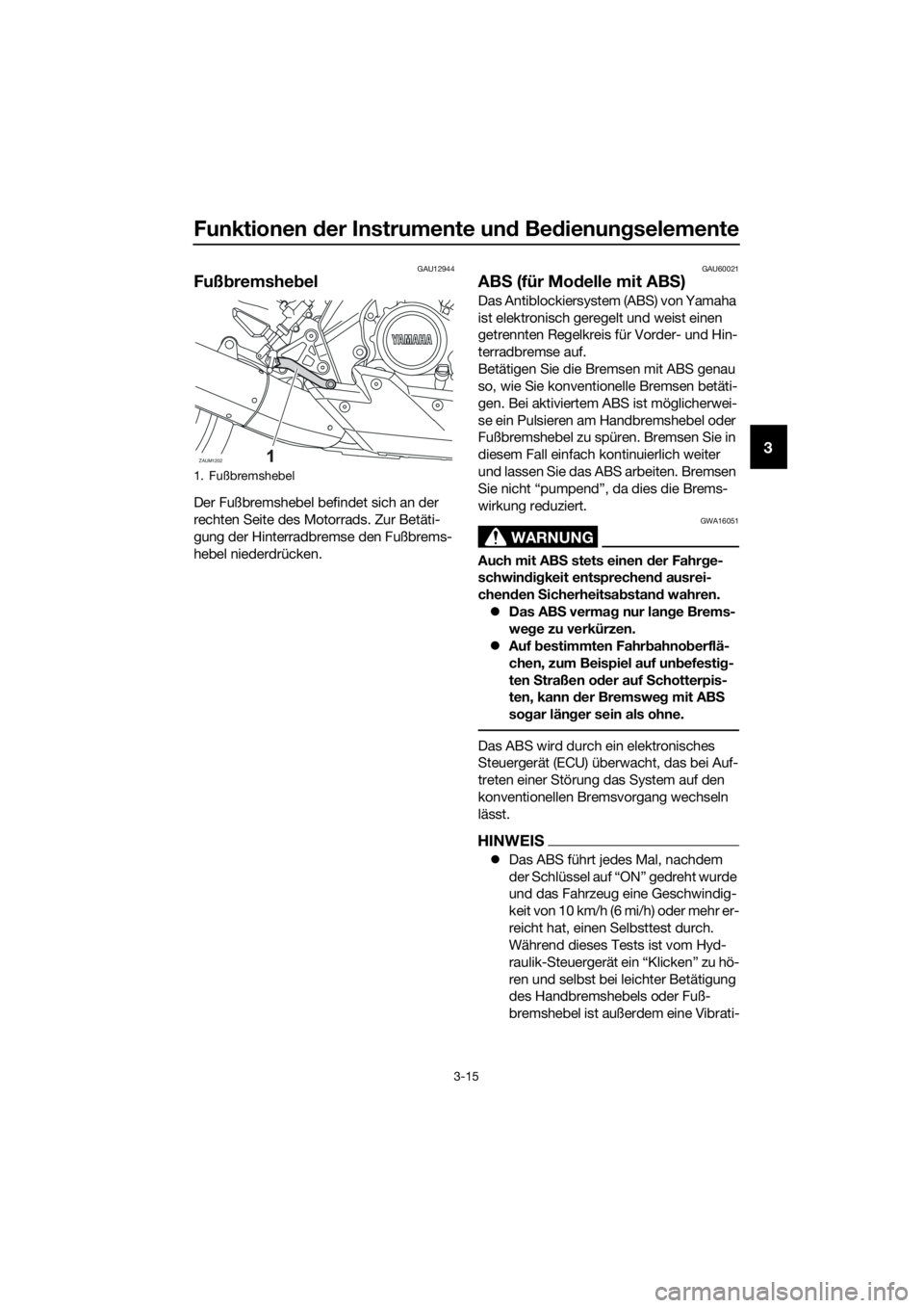 YAMAHA MT-125 2016  Betriebsanleitungen (in German) Funktionen der Instrumente und Bedienungselemente
3-15
3
GAU12944
Fußbremshebel
Der Fußbremshebel befindet sich an der 
rechten Seite des Motorrads. Zur Betäti-
gung der Hinterradbremse den Fußbre