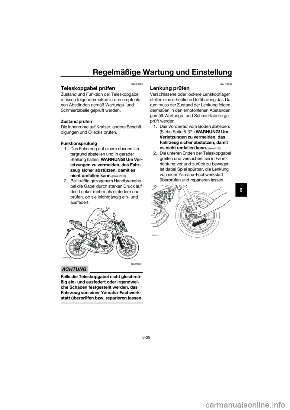 YAMAHA MT-125 2016 Betriebsanleitungen (in German) Regelmäßige Wartung und Einstellung
6-29
6
GAU23273
Teleskopgabel prüfen
Zustand und Funktion der Teleskopgabel
müssen folgendermaßen in den empfohle-
nen Abständen gemäß Wartungs- und
Schmi YAMAHA MT-125 2016 Betriebsanleitungen (in German) Regelmäßige Wartung und Einstellung
6-29
6
GAU23273
Teleskopgabel prüfen
Zustand und Funktion der Teleskopgabel
müssen folgendermaßen in den empfohle-
nen Abständen gemäß Wartungs- und
Schmi