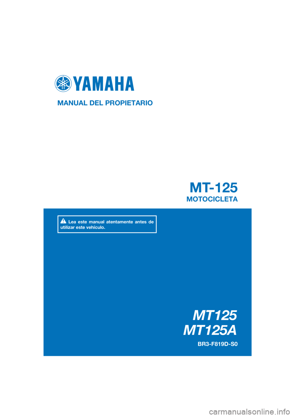 YAMAHA MT-125 2016  Manuale de Empleo (in Spanish) PANTONE285C
MT125
MT125A
MT-125
MANUAL DEL PROPIETARIO
BR3-F819D-S0
MOTOCICLETA
Lea este manual atentamente antes de 
utilizar este vehículo.
[Spanish  (S)] 