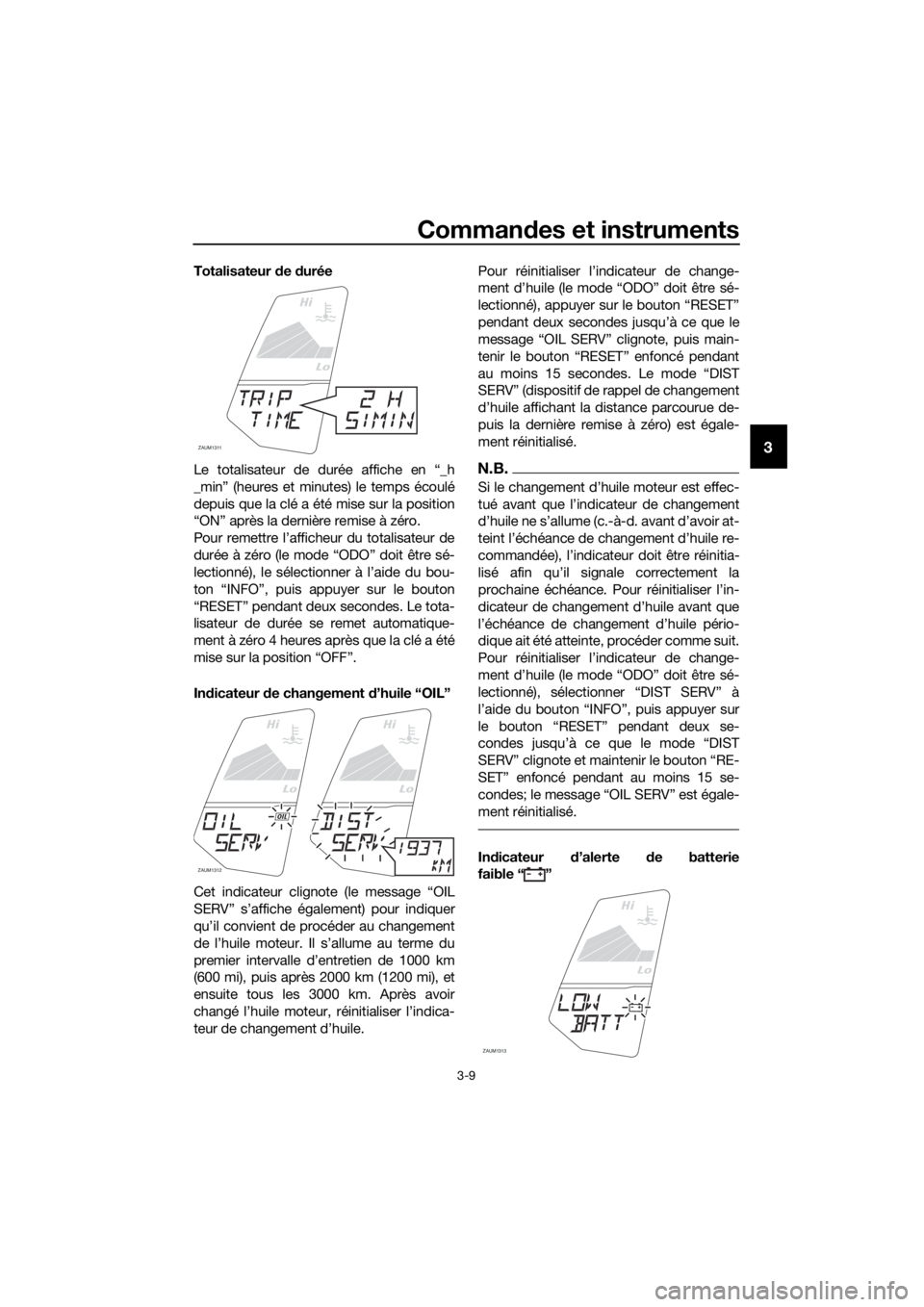 YAMAHA MT-125 2016 Notices Demploi (in French) Commandes et instruments
3-9
3
Totalisateur de durée
Le totalisateur de durée affiche en “_h
_min” (heures et minutes) le temps écoulé
depuis que la clé a été mise sur la position
“ON” YAMAHA MT-125 2016 Notices Demploi (in French) Commandes et instruments
3-9
3
Totalisateur de durée
Le totalisateur de durée affiche en “_h
_min” (heures et minutes) le temps écoulé
depuis que la clé a été mise sur la position
“ON”