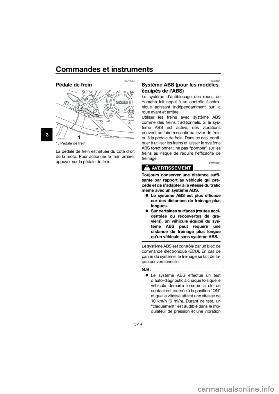 YAMAHA MT-125 2016 Notices Demploi (in French) Commandes et instruments
3-14
3
FAU12944
Pédale de frein
La pédale de frein est située du côté droit
de la moto. Pour actionner le frein arrière,
appuyer sur la pédale de frein.
FAU60021
Systè YAMAHA MT-125 2016 Notices Demploi (in French) Commandes et instruments
3-14
3
FAU12944
Pédale de frein
La pédale de frein est située du côté droit
de la moto. Pour actionner le frein arrière,
appuyer sur la pédale de frein.
FAU60021
Systè