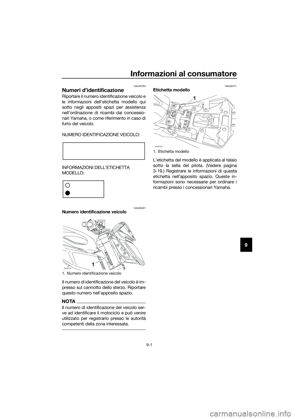 YAMAHA MT-125 2016 Manuale duso (in Italian) Informazioni al consumatore
9-1
9
HAU40793
Numeri d’identificazione
Riportare il numero identificazione veicolo e
le informazioni dell’etichetta modello qui
sotto negli appositi spazi per assisten YAMAHA MT-125 2016 Manuale duso (in Italian) Informazioni al consumatore
9-1
9
HAU40793
Numeri d’identificazione
Riportare il numero identificazione veicolo e
le informazioni dell’etichetta modello qui
sotto negli appositi spazi per assisten