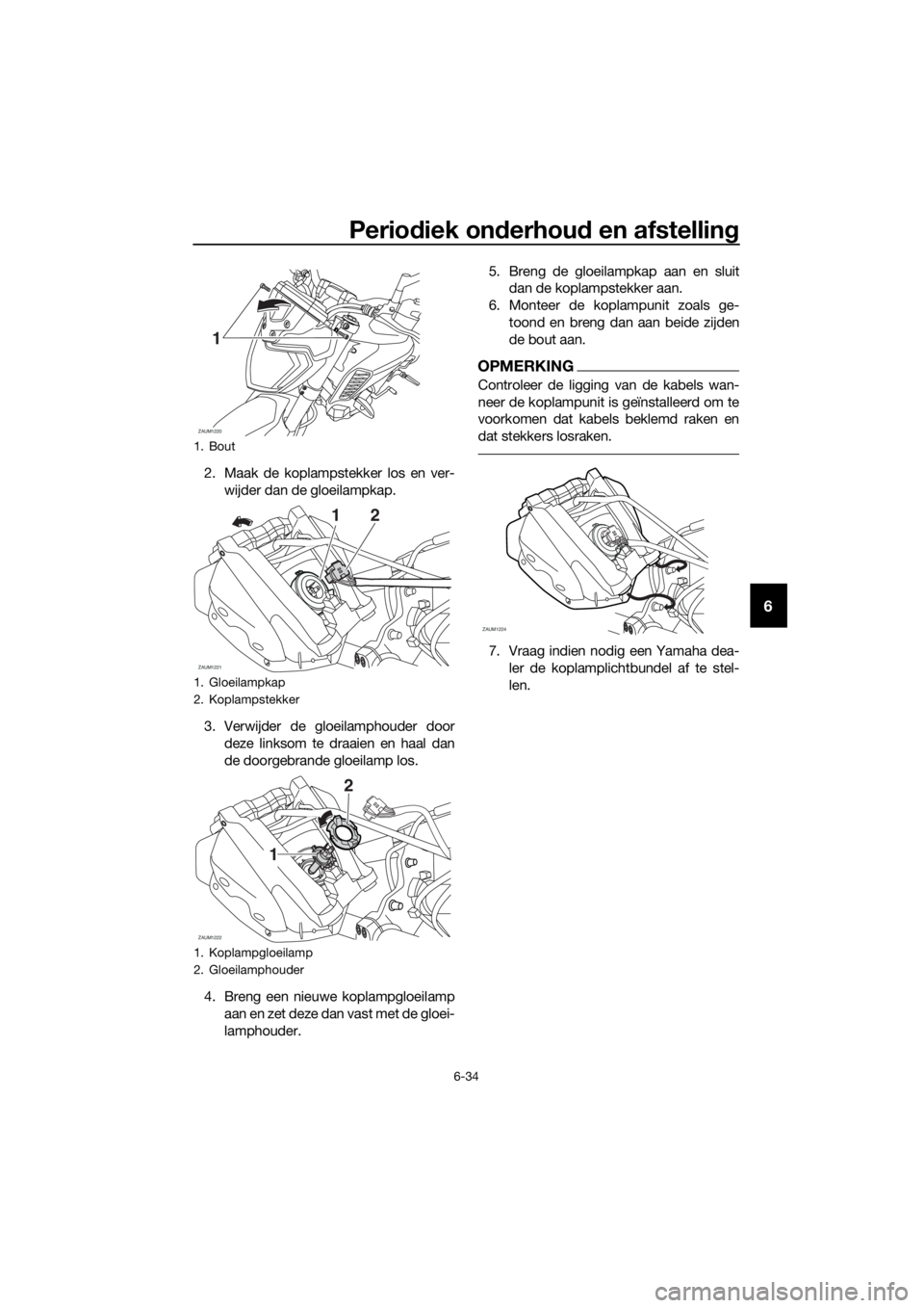 YAMAHA MT-125 2016 Instructieboekje (in Dutch) Periodiek onderhoud en afstelling
6-34
6
2. Maak de koplampstekker los en ver-
wijder dan de gloeilampkap.
3. Verwijder de gloeilamphouder door
deze linksom te draaien en haal dan
de doorgebrande gloe YAMAHA MT-125 2016 Instructieboekje (in Dutch) Periodiek onderhoud en afstelling
6-34
6
2. Maak de koplampstekker los en ver-
wijder dan de gloeilampkap.
3. Verwijder de gloeilamphouder door
deze linksom te draaien en haal dan
de doorgebrande gloe