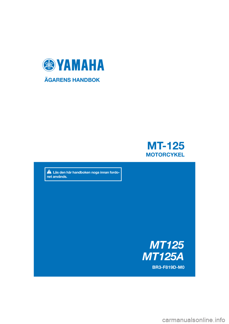 YAMAHA MT-125 2016  Bruksanvisningar (in Swedish) PANTONE285C
MT125
MT125A
MT-125
ÄGARENS HANDBOK
BR3-F819D-M0
MOTORCYKEL
[Swedish  (M)]
Läs den här handboken noga innan fordo-
net används. 