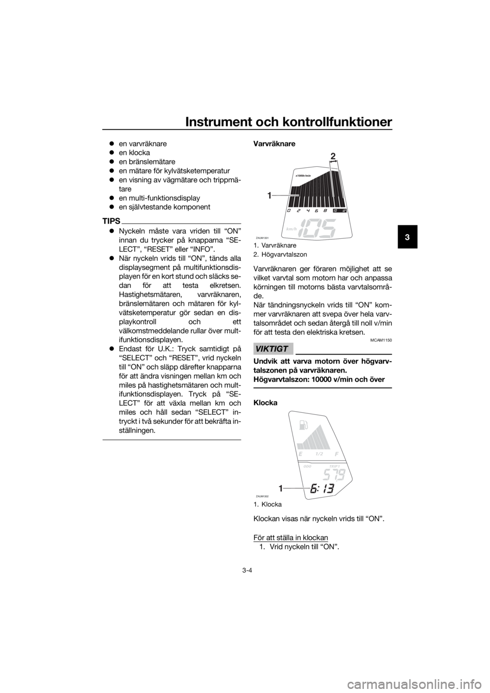 YAMAHA MT-125 2016  Bruksanvisningar (in Swedish) Instrument och kontrollfunktioner
3-4
3
en varvräknare
en klocka
en bränslemätare
en mätare för kylvätsketemperatur
en visning av vägmätare och trippmä-
tare
en multi-funkti