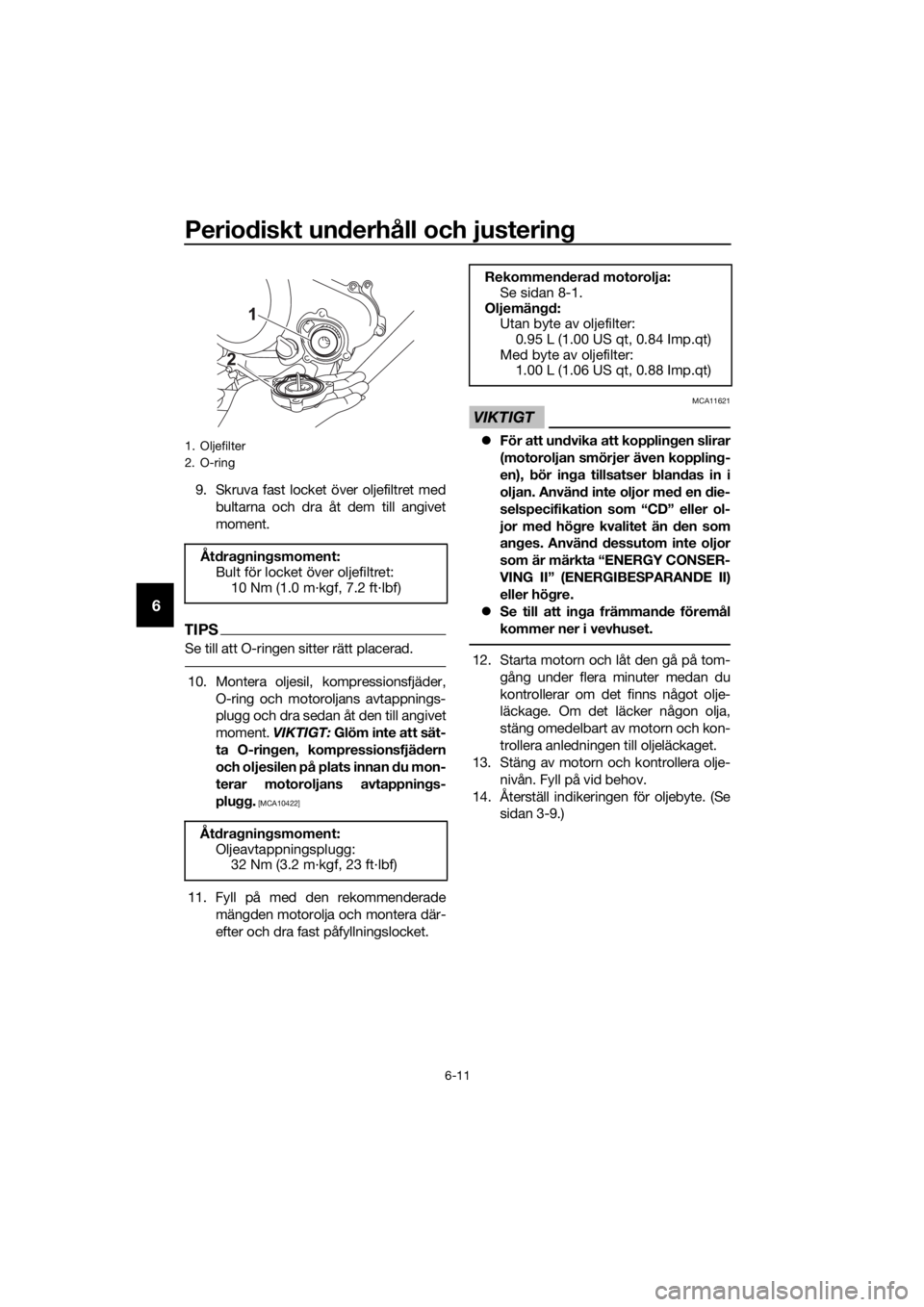 YAMAHA MT-125 2016  Bruksanvisningar (in Swedish) Periodiskt underhåll och justering
6-11
6
9. Skruva fast locket över oljefiltret med
bultarna och dra åt dem till angivet
moment.
TIPS
Se till att O-ringen sitter rätt placerad.
10. Montera oljesi