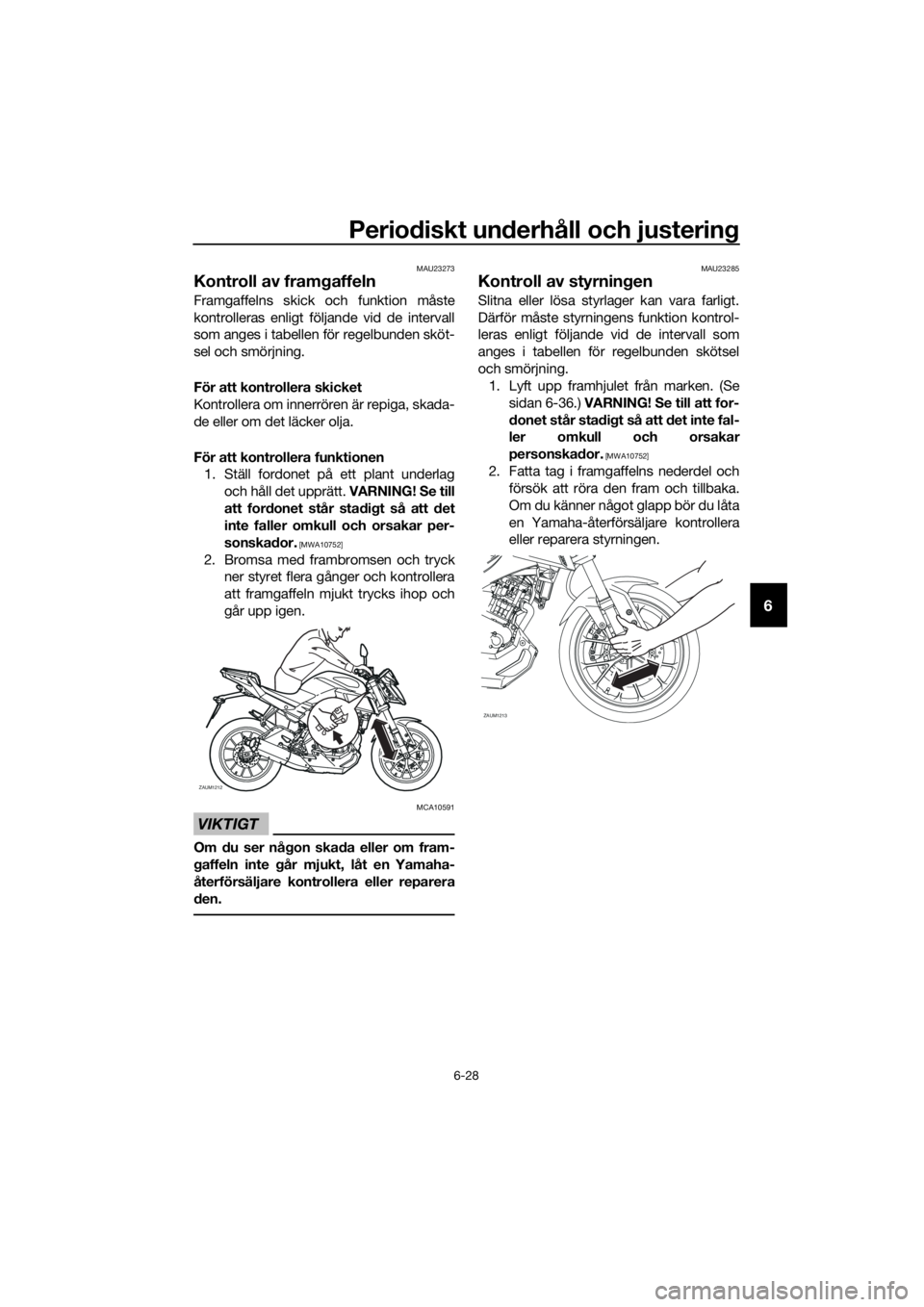 YAMAHA MT-125 2016  Bruksanvisningar (in Swedish) Periodiskt underhåll och justering
6-28
6
MAU23273
Kontroll av framgaffeln
Framgaffelns skick och funktion måste
kontrolleras enligt följande vid de intervall
som anges i tabellen för regelbunden 