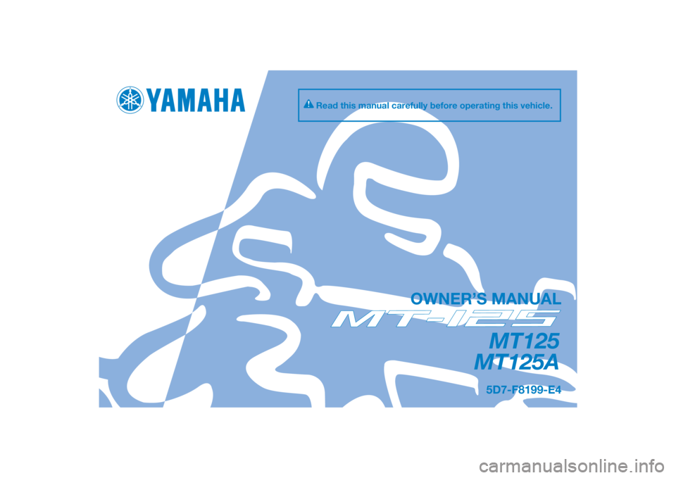 YAMAHA MT-125 2015  Owners Manual PANTONE285C
MT125
MT125A
OWNER’S MANUAL
5D7-F8199-E4
Read this manual carefully before operating this vehicle.
[English  (E)] 