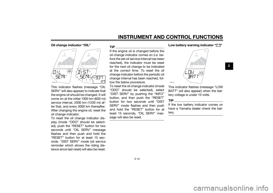 YAMAHA MT-125 2015  Owners Manual INSTRUMENT AND CONTROL FUNCTIONS
3-10
3 Oil change indicator “OIL”
This indicator flashes (message “OIL
SERV” will also appear) to indicate that
the engine oil should be changed. It will
come 