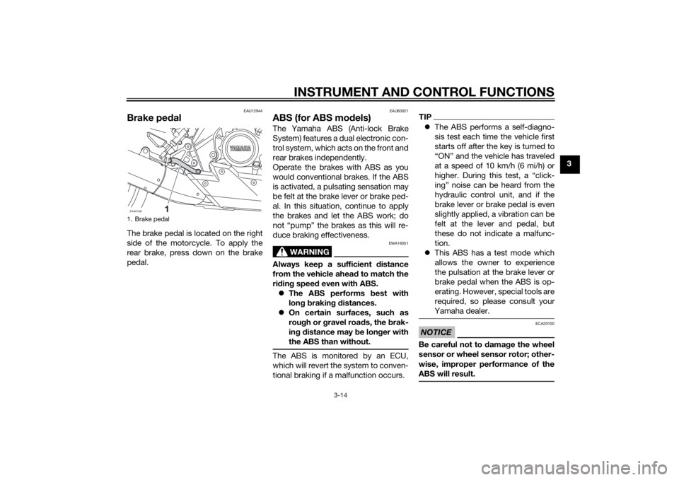 YAMAHA MT-125 2015 Owners Manual INSTRUMENT AND CONTROL FUNCTIONS
3-14
3
EAU12944
Brake pedalThe brake pedal is located on the right
side of the motorcycle. To apply the
rear brake, press down on the brake
pedal.
EAU60021
ABS (for AB YAMAHA MT-125 2015 Owners Manual INSTRUMENT AND CONTROL FUNCTIONS
3-14
3
EAU12944
Brake pedalThe brake pedal is located on the right
side of the motorcycle. To apply the
rear brake, press down on the brake
pedal.
EAU60021
ABS (for AB