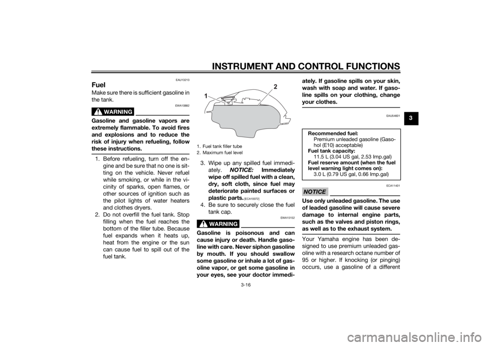YAMAHA MT-125 2015 Owners Guide INSTRUMENT AND CONTROL FUNCTIONS
3-16
3
EAU13213
FuelMake sure there is sufficient gasoline in
the tank.
WARNING
EWA10882
Gasoline and gasoline vapors are
extremely flammable. To avoid fires
and explo YAMAHA MT-125 2015 Owners Guide INSTRUMENT AND CONTROL FUNCTIONS
3-16
3
EAU13213
FuelMake sure there is sufficient gasoline in
the tank.
WARNING
EWA10882
Gasoline and gasoline vapors are
extremely flammable. To avoid fires
and explo