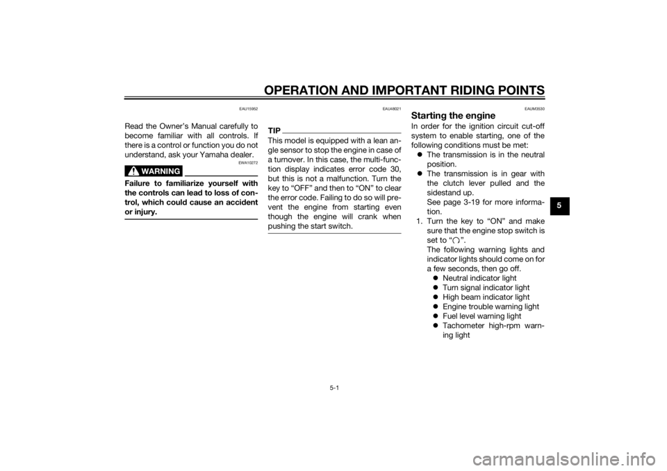 YAMAHA MT-125 2015 Owners Guide OPERATION AND IMPORTANT RIDING POINTS
5-1
5
EAU15952
Read the Owner’s Manual carefully to
become familiar with all controls. If
there is a control or function you do not
understand, ask your Yamaha 