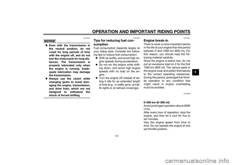 YAMAHA MT-125 2015  Owners Manual OPERATION AND IMPORTANT RIDING POINTS
5-3
5
NOTICE
ECA10261
Even with the transmission in
the neutral position, do not
coast for long periods of time
with the engine off, and do not
tow the motorcy