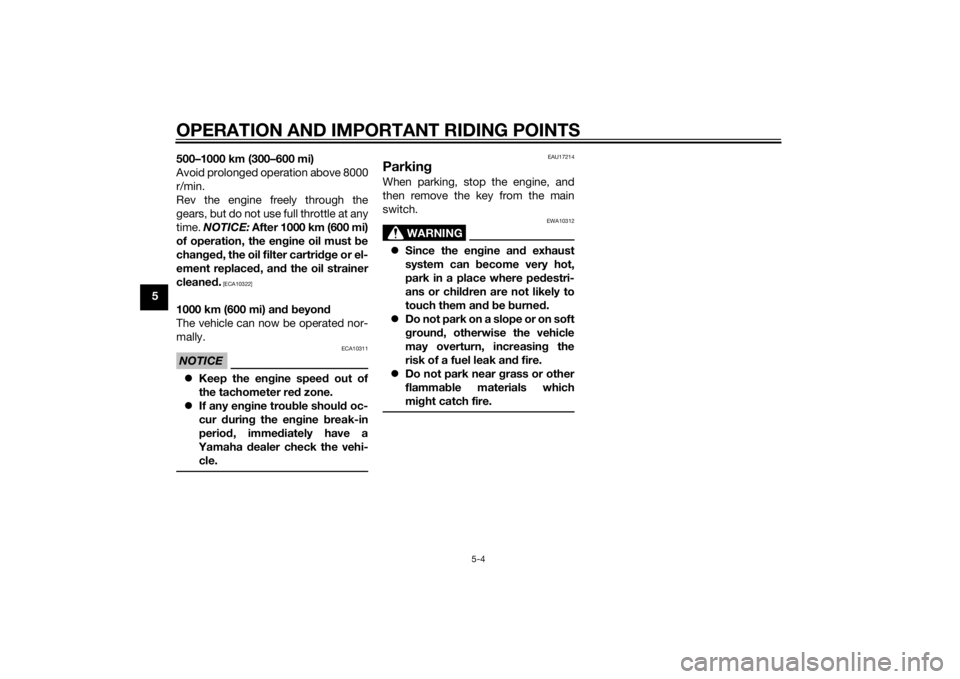 YAMAHA MT-125 2015  Owners Manual OPERATION AND IMPORTANT RIDING POINTS
5-4
5500–1000 km (300–600 mi)
Avoid prolonged operation above 8000
r/min.
Rev the engine freely through the
gears, but do not use full throttle at any
time. N