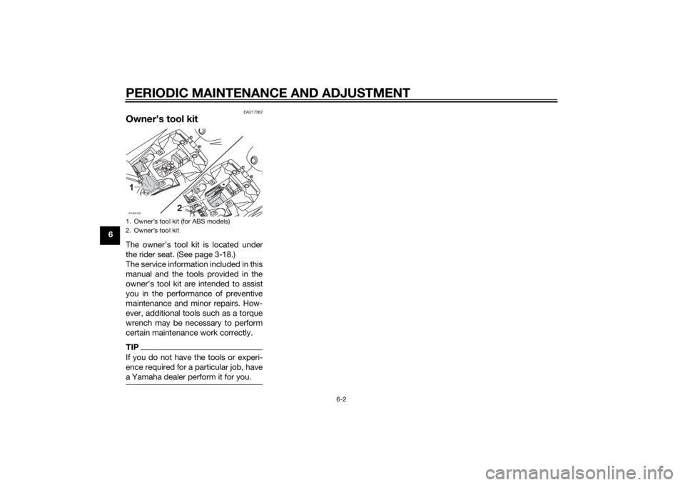 YAMAHA MT-125 2015 Service Manual PERIODIC MAINTENANCE AND ADJUSTMENT
6-2
6
EAU17362
Owner’s tool kitThe owner’s tool kit is located under
the rider seat. (See page 3-18.)
The service information included in this
manual and the to